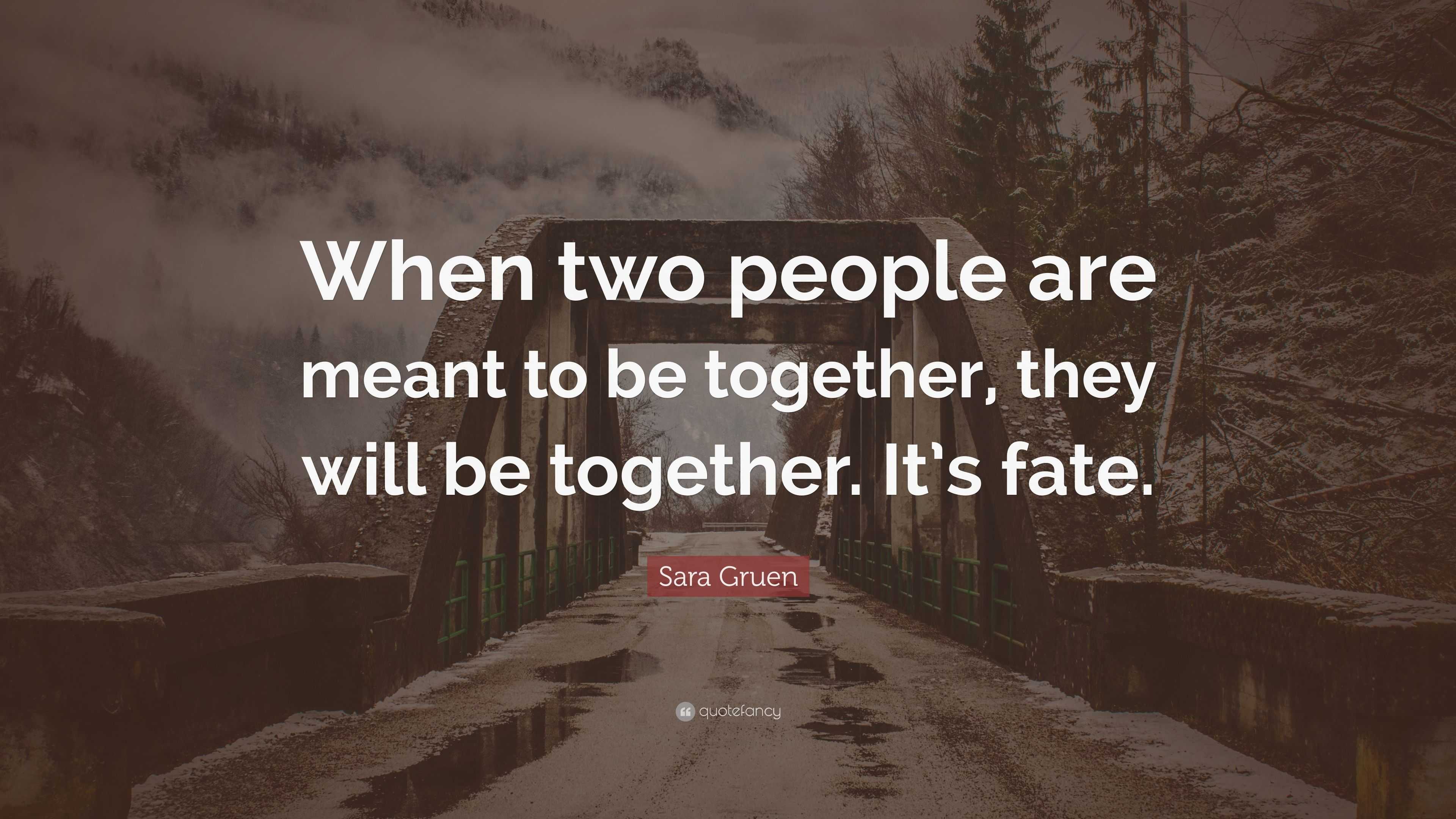 Sara Gruen Quote: “When two people are meant to be together, they will ...