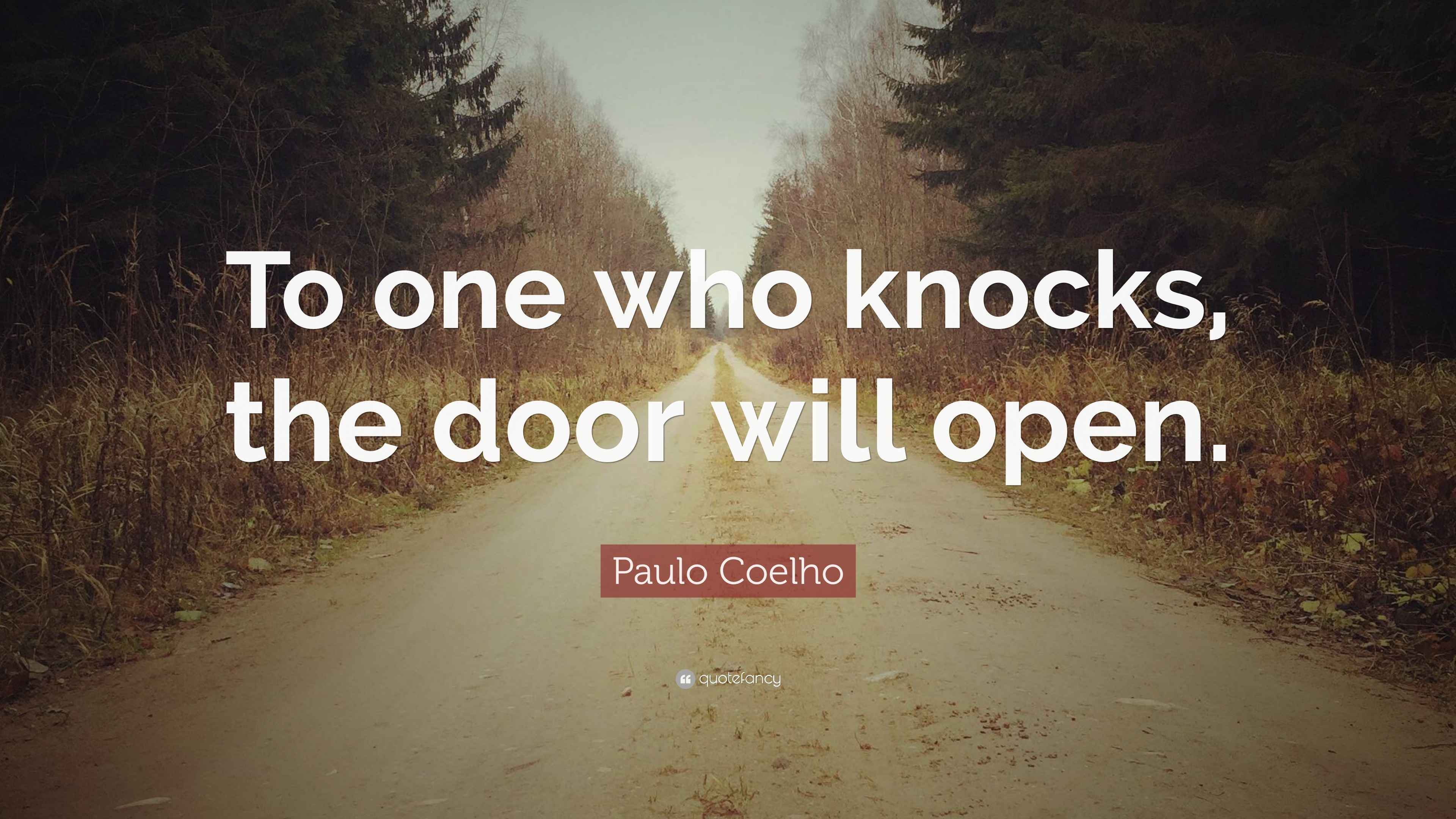 Paulo Coelho Quote: “To one who knocks, the door will open.”