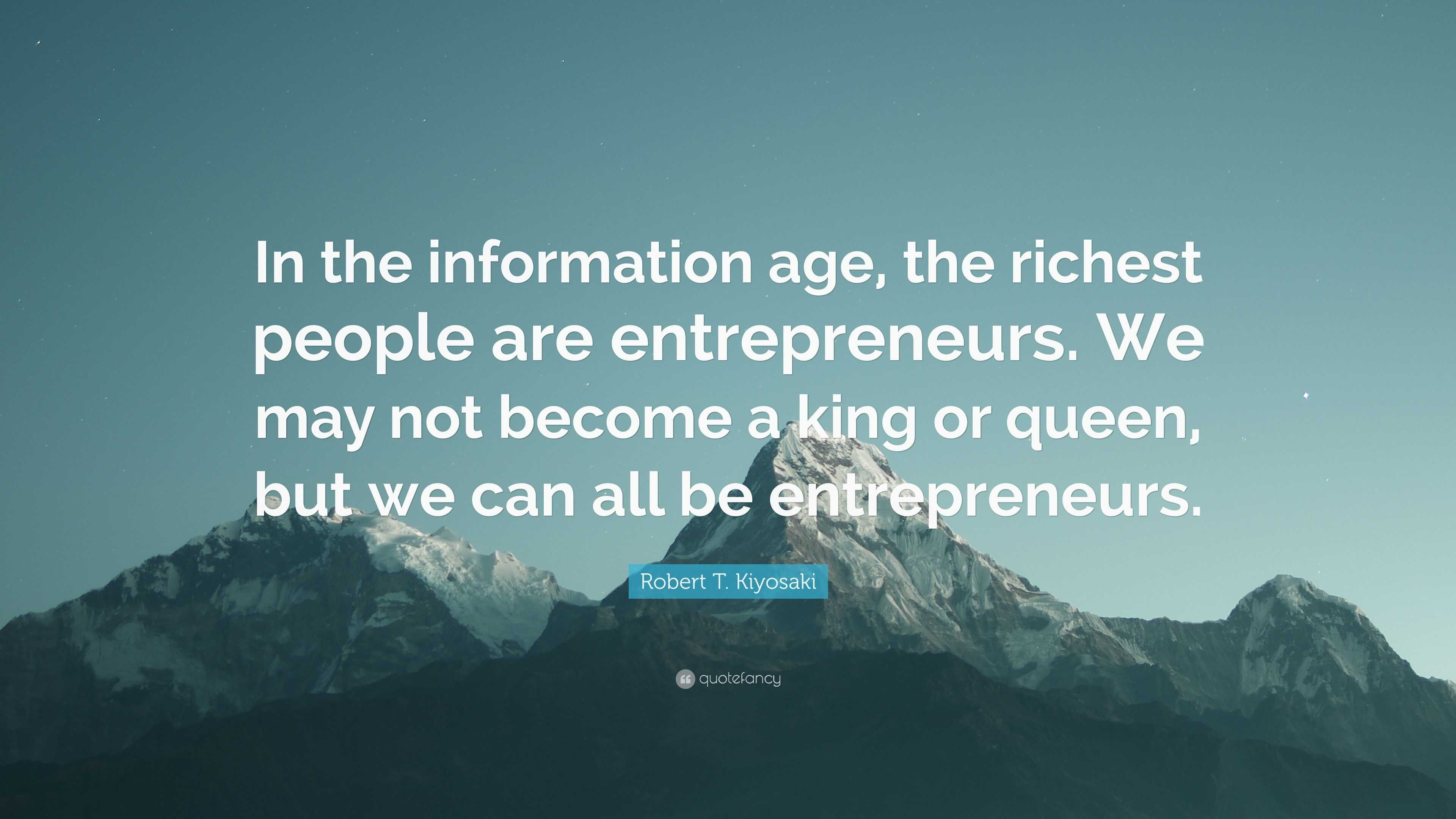 Robert T Kiyosaki Quote “in The Information Age The Richest People Are Entrepreneurs We May 7747