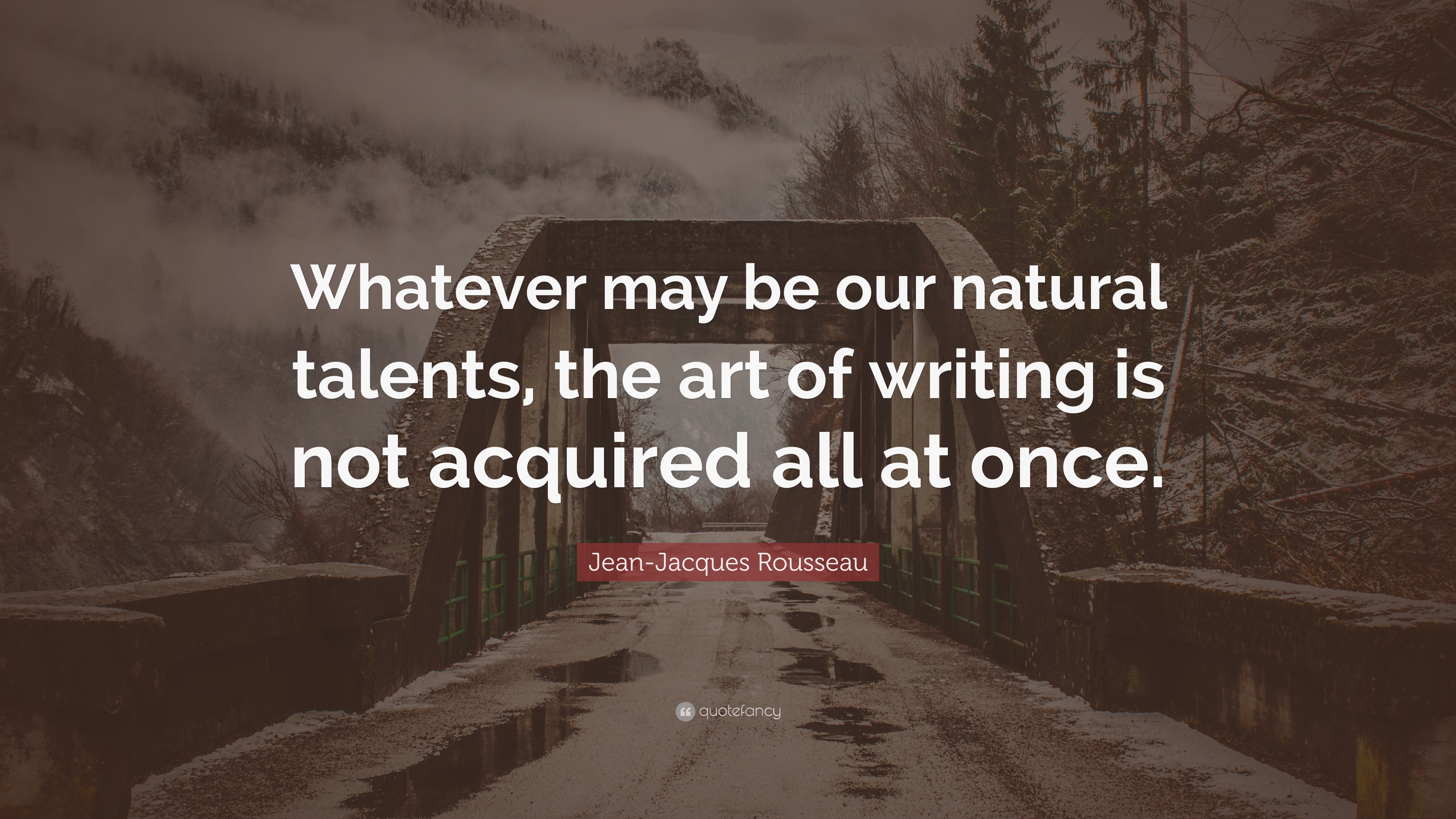 Jean-Jacques Rousseau Quote: “Whatever may be our natural talents, the ...