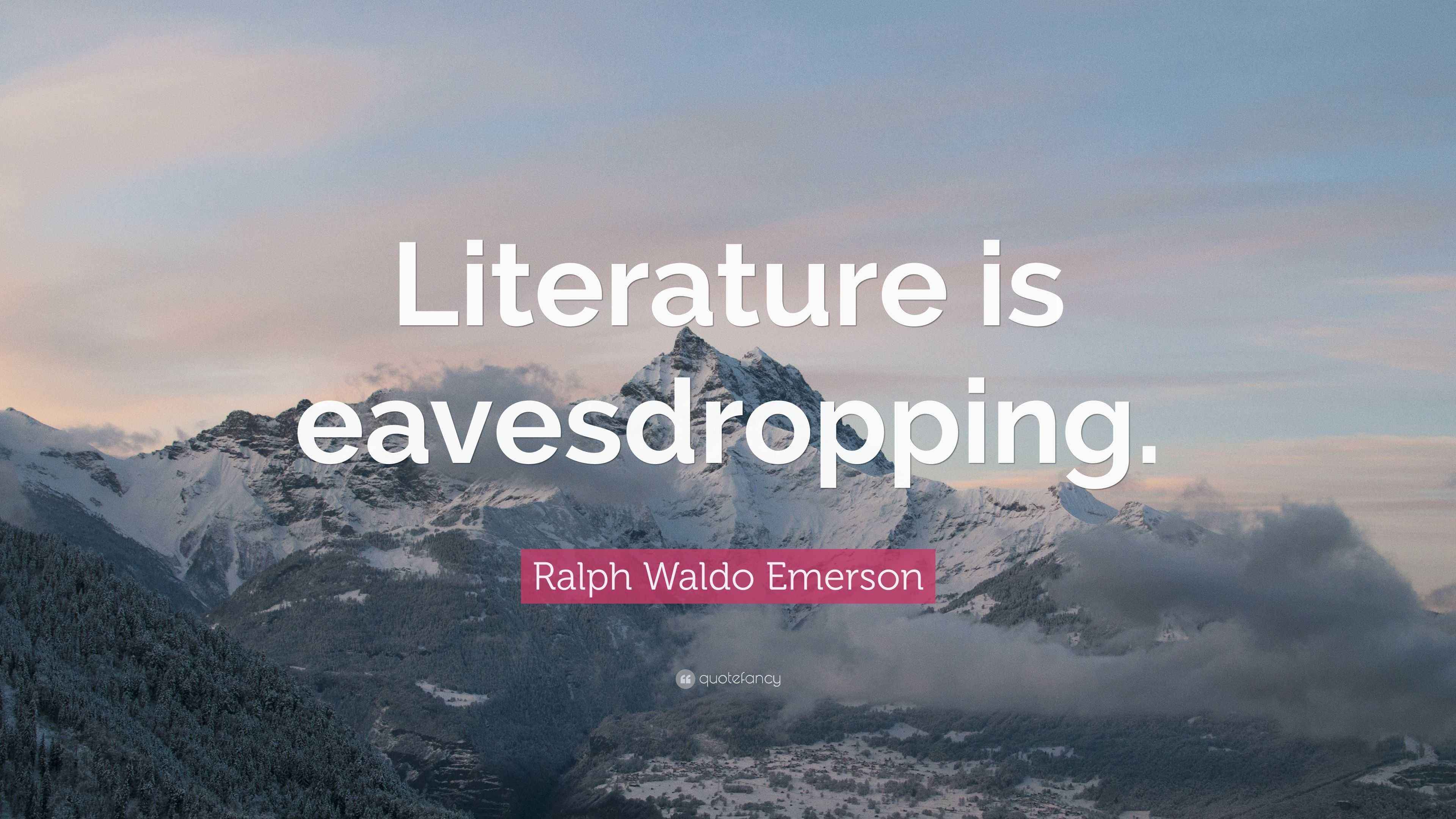 Ralph Waldo Emerson Quote “Literature is eavesdropping.”