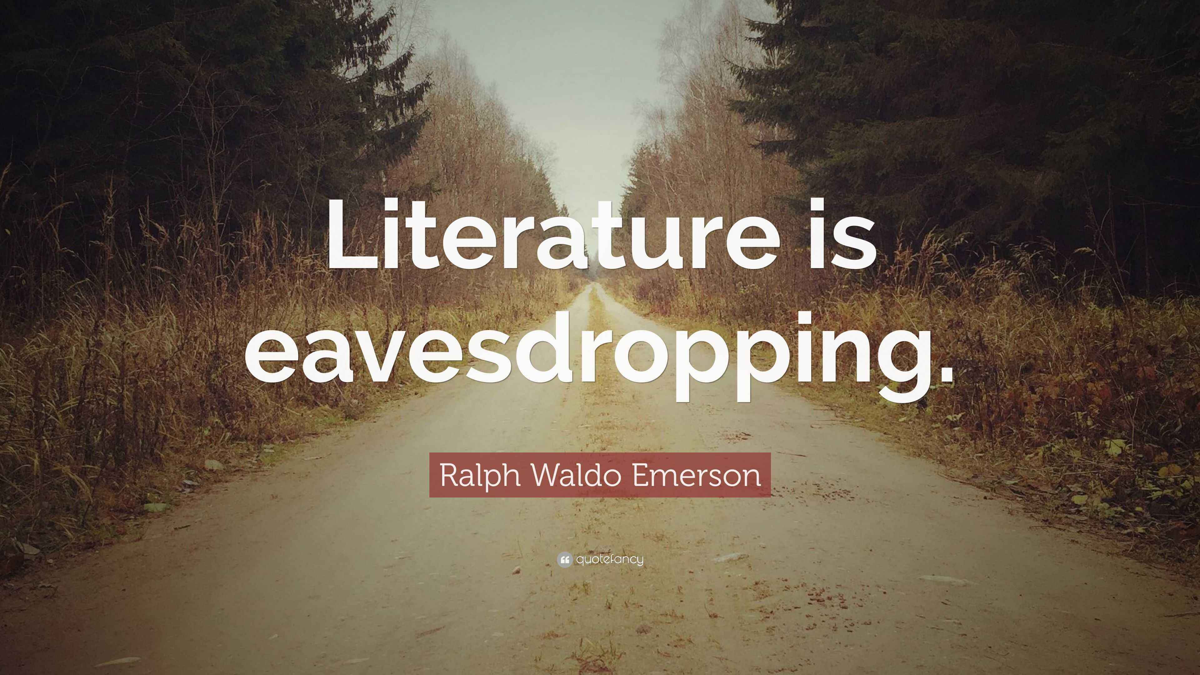 Ralph Waldo Emerson Quote “Literature is eavesdropping.”