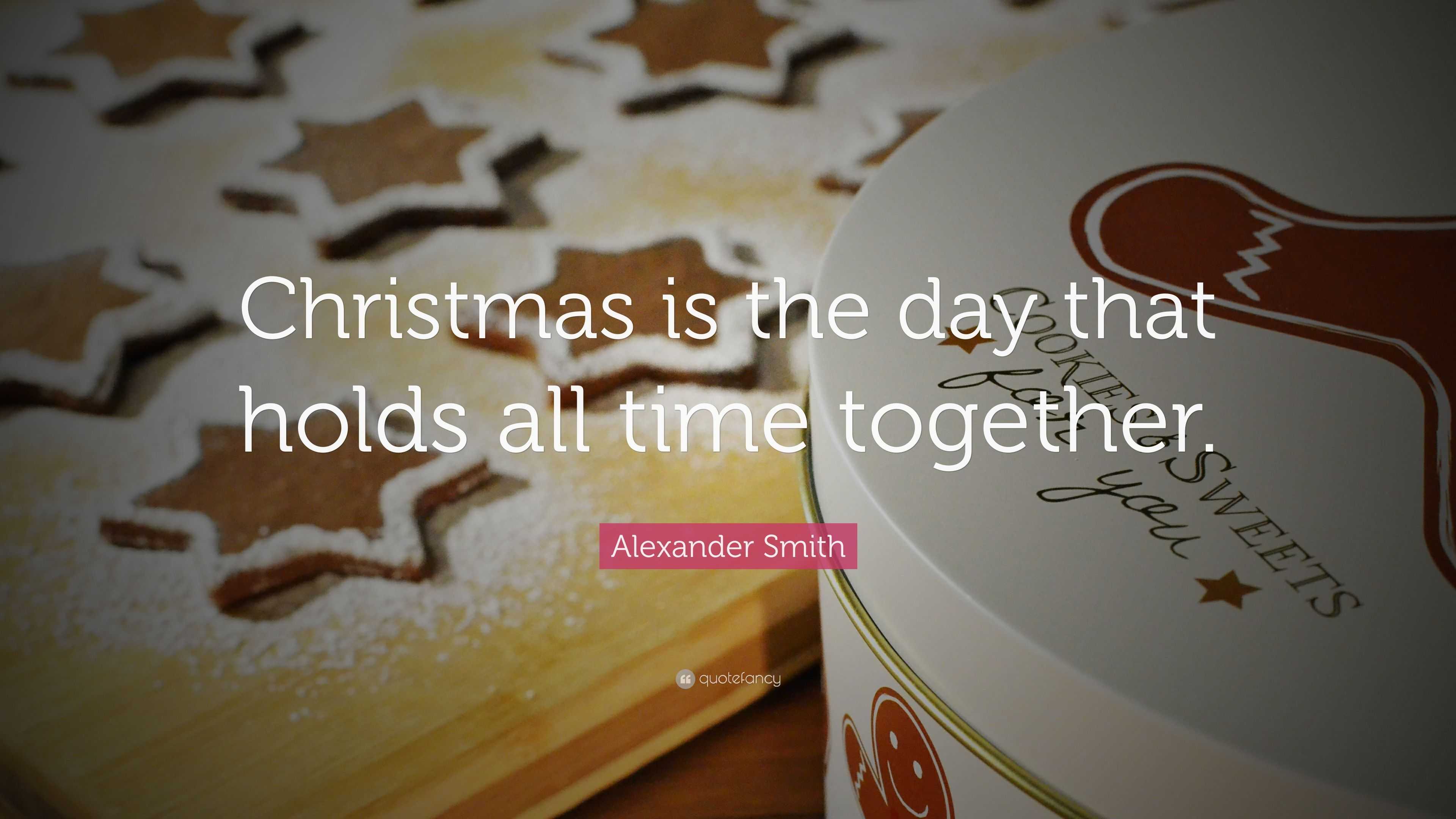 Alexander Smith Quote Christmas is the day that holds all time