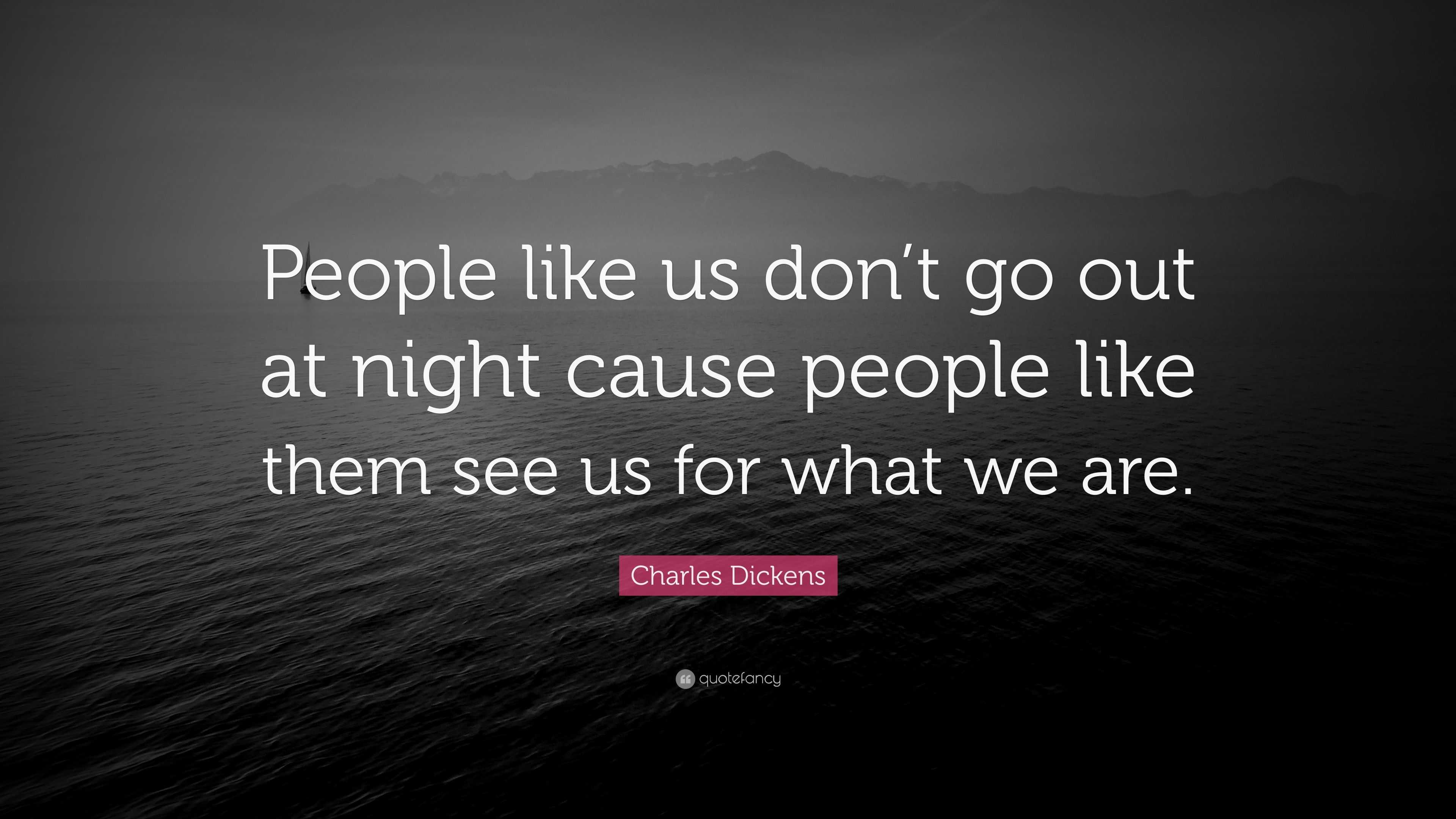 Charles Dickens Quote: “People like us don’t go out at night cause ...