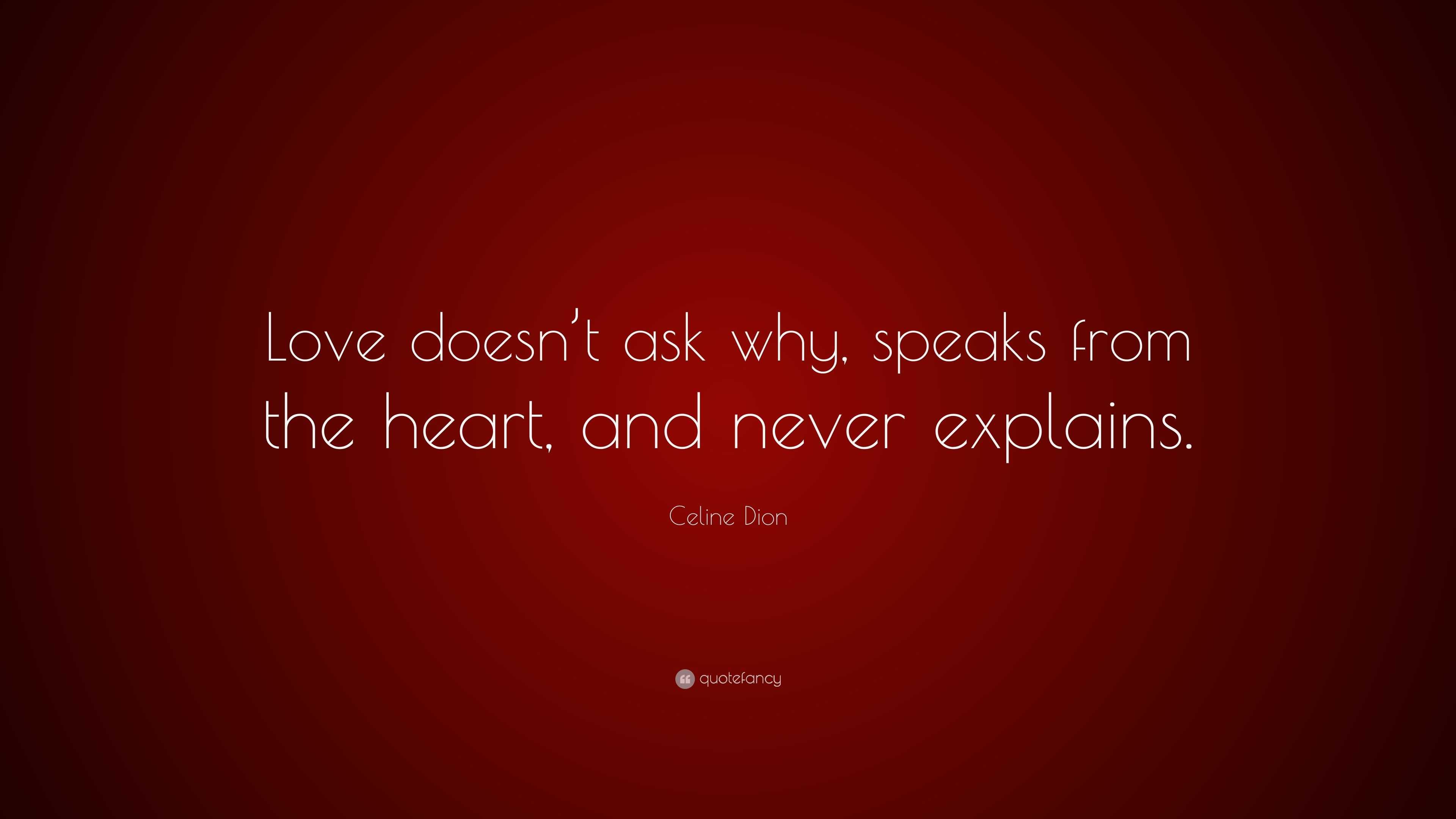 Celine Dion Quote: “Love doesn’t ask why, speaks from the heart, and ...