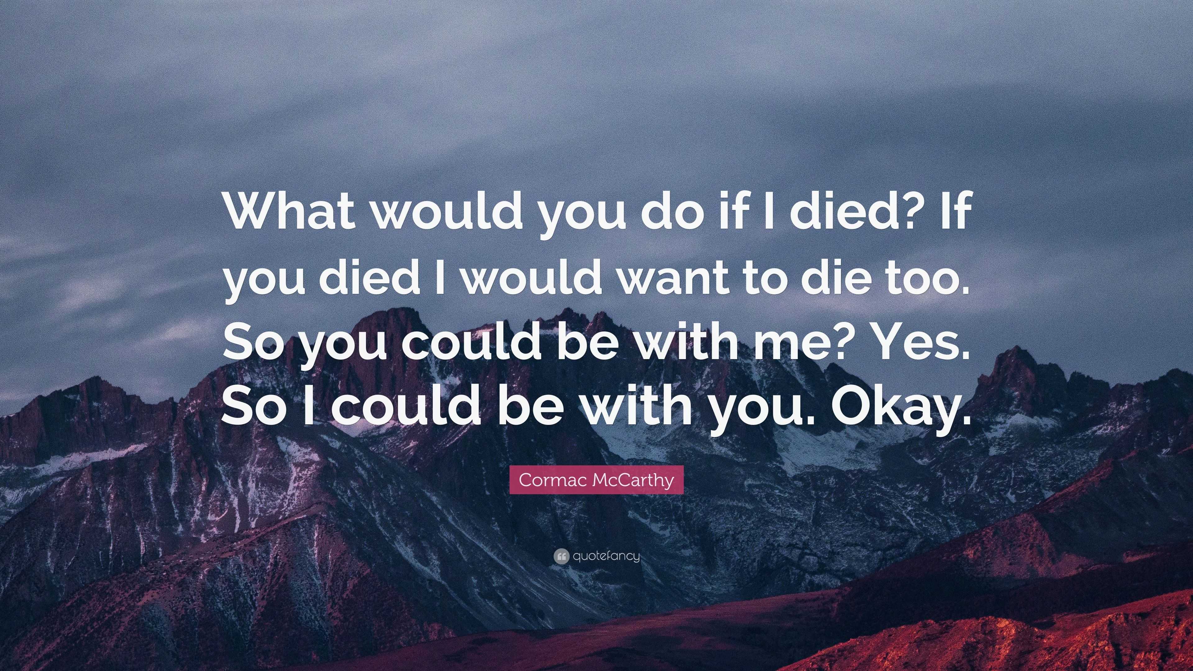 Cormac Mccarthy Quote: “what Would You Do If I Died? If You Died I 