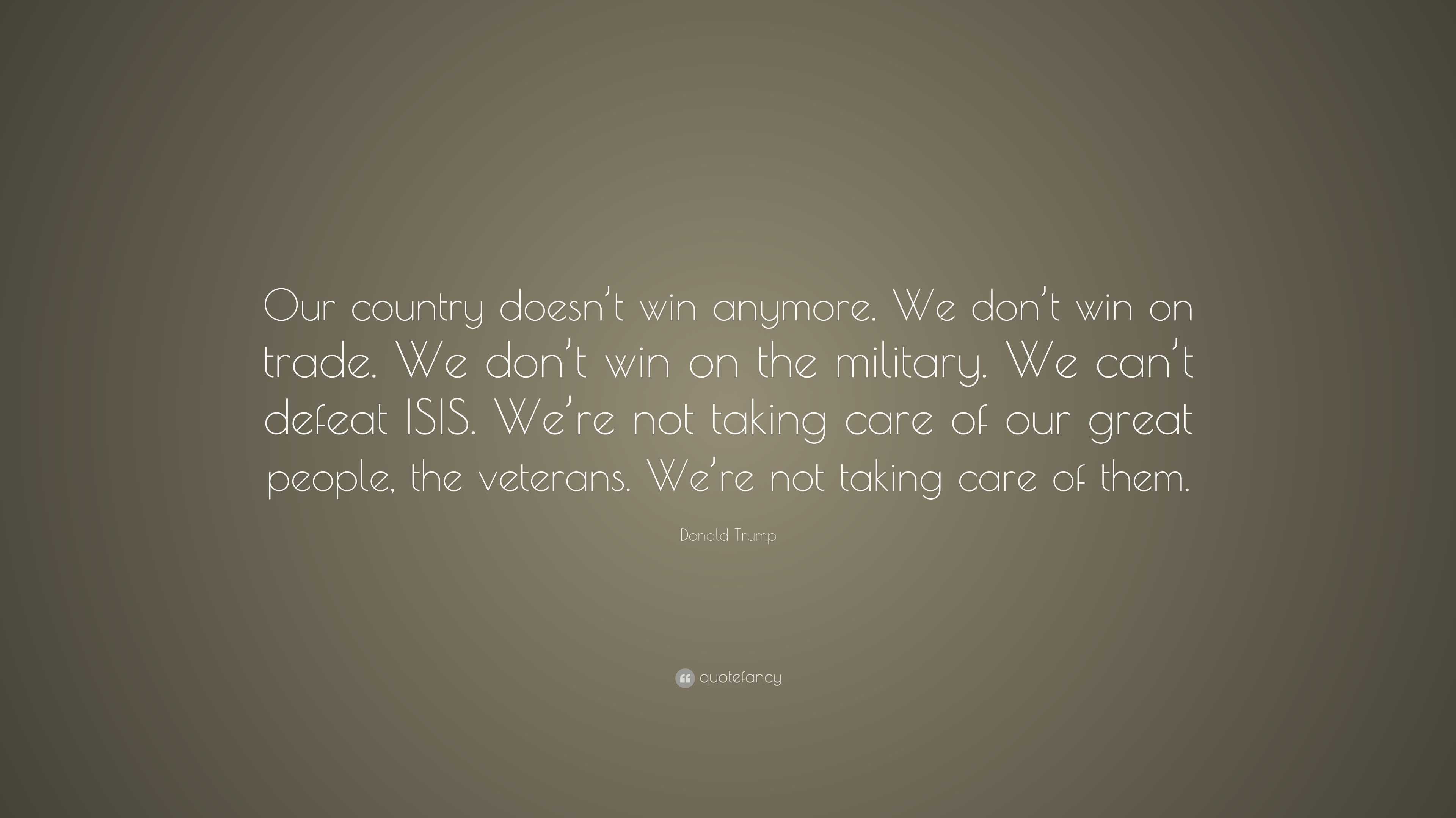 Donald Trump Quote: “Our country doesn’t win anymore. We don’t win on ...