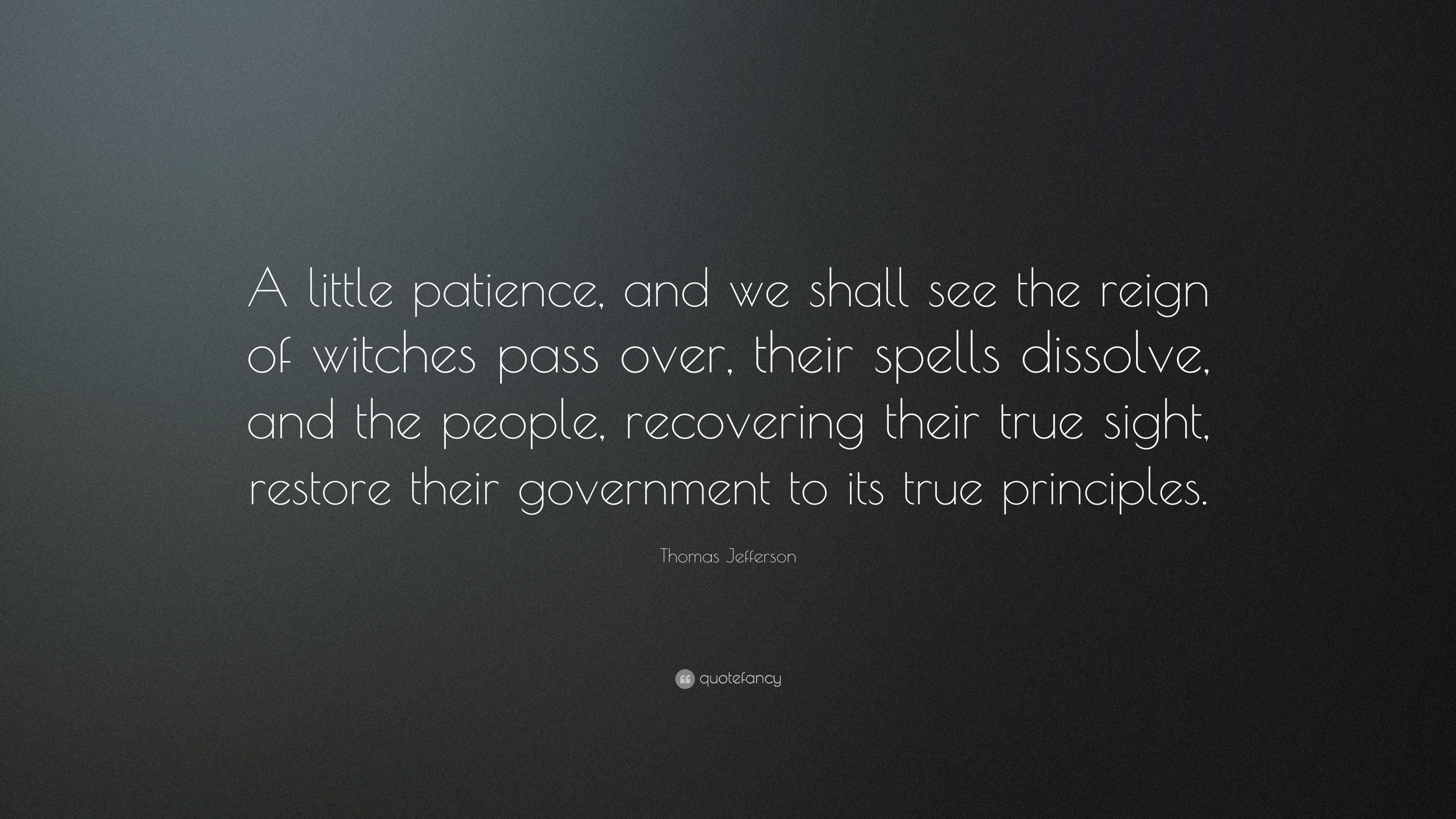 Thomas Jefferson Quote: “A little patience, and we shall see the reign ...