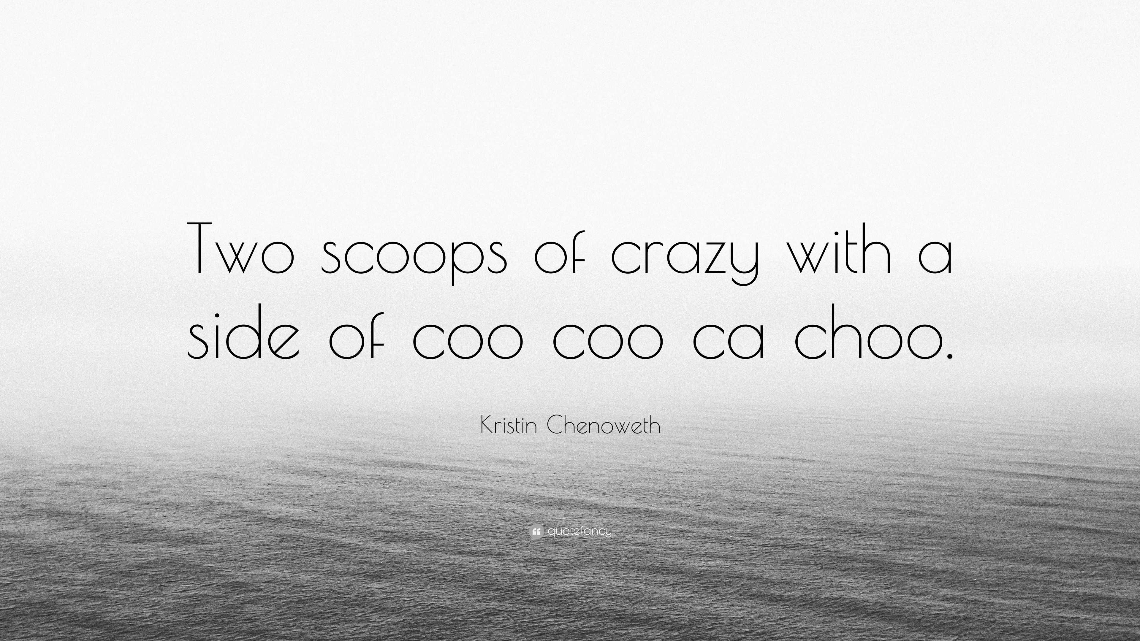 Kristin Chenoweth Quote: “Two scoops of crazy with a side of coo coo ca
