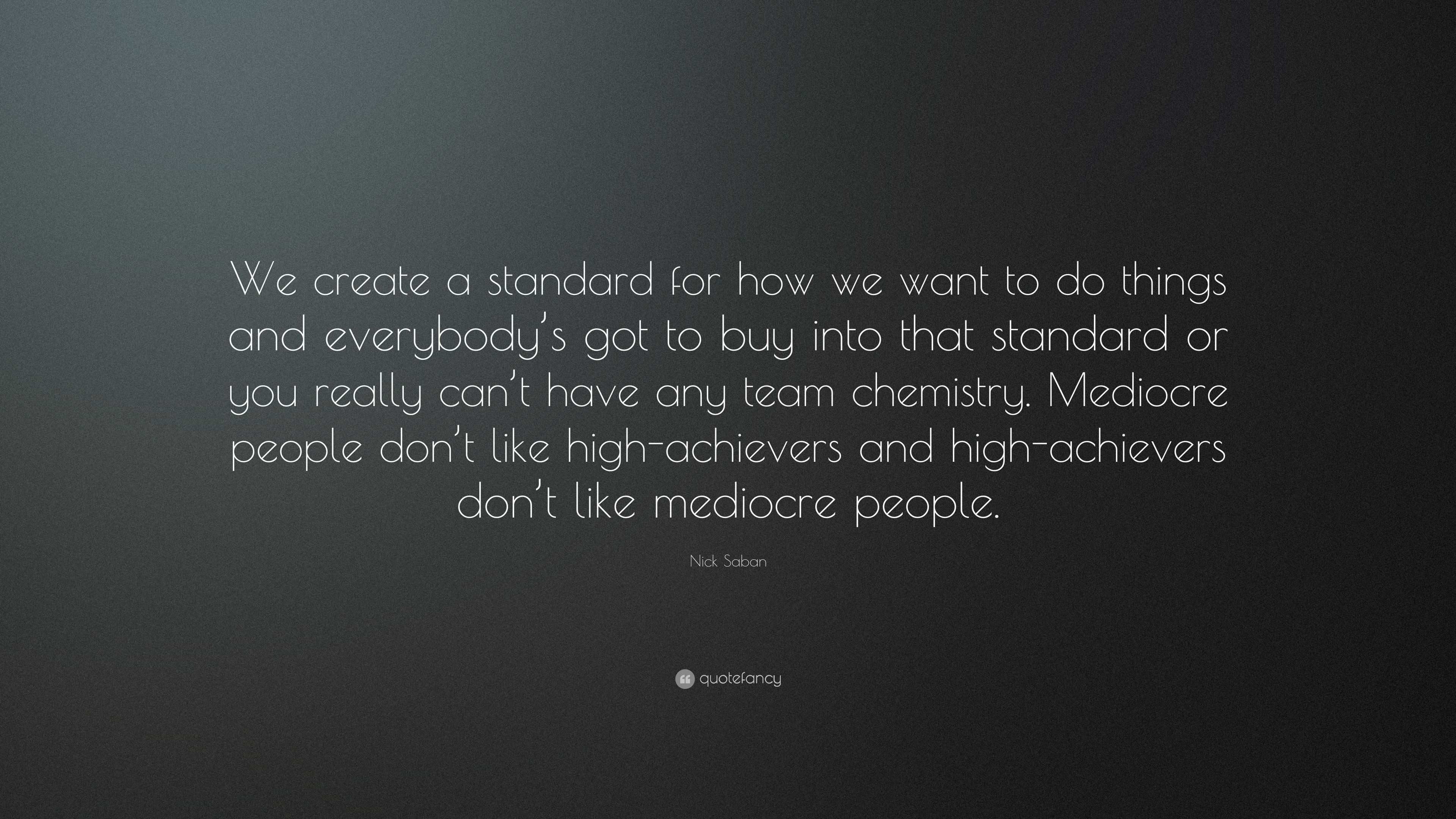 Nick Saban Quote: “We create a standard for how we want to do things ...