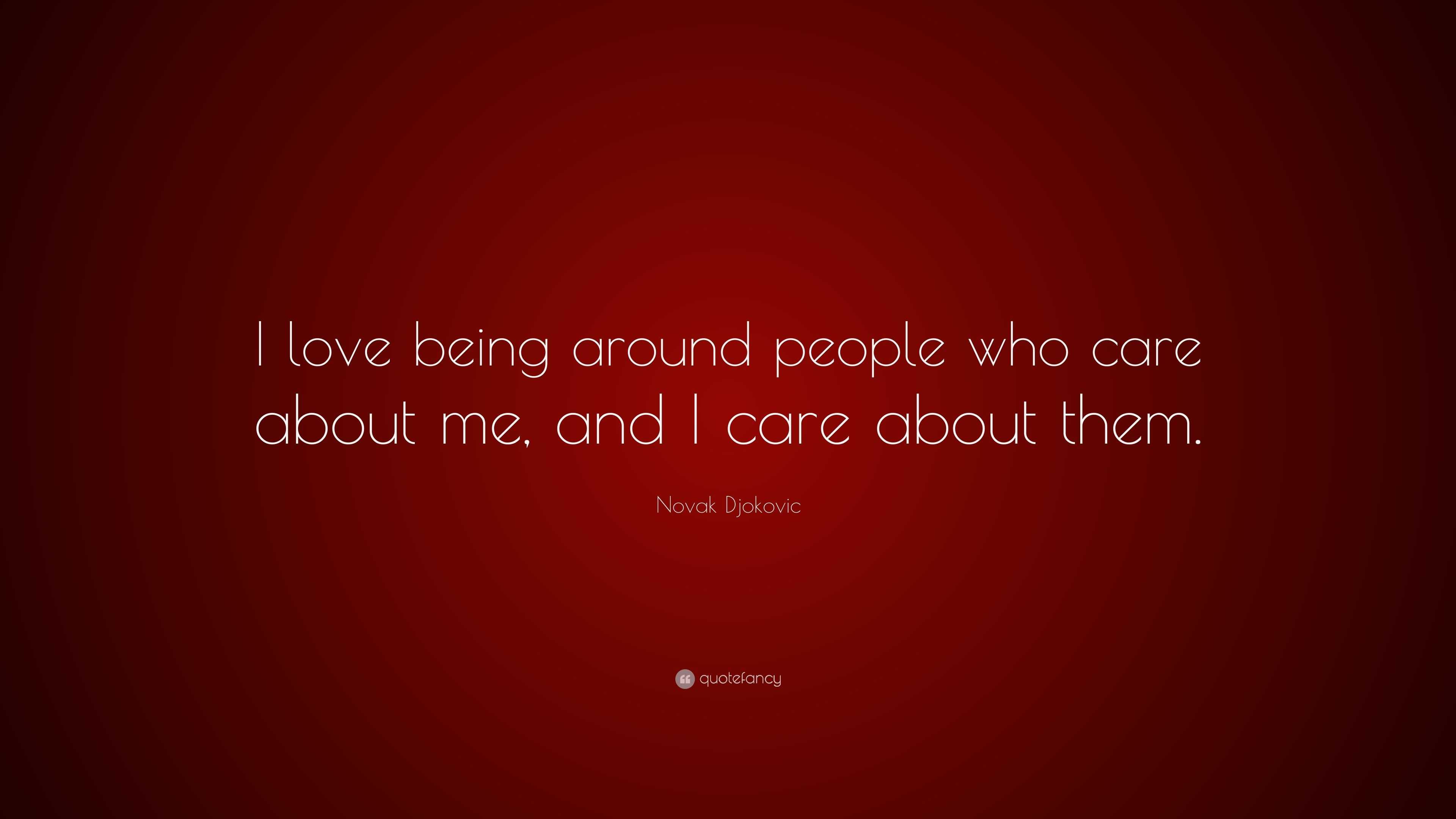 Novak Djokovic Quote: “I love being around people who care about me ...