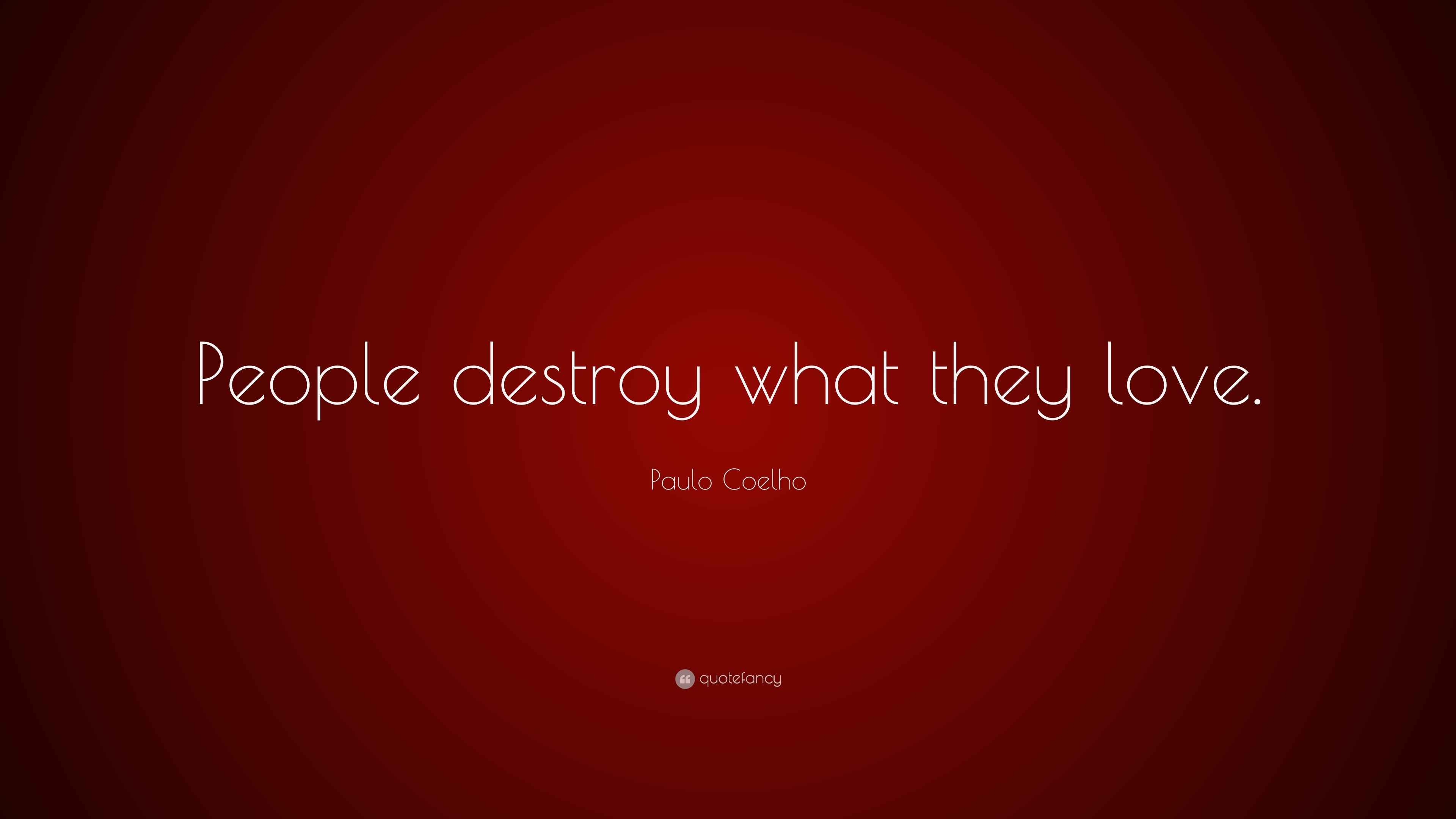 paulo-coelho-quote-people-destroy-what-they-love