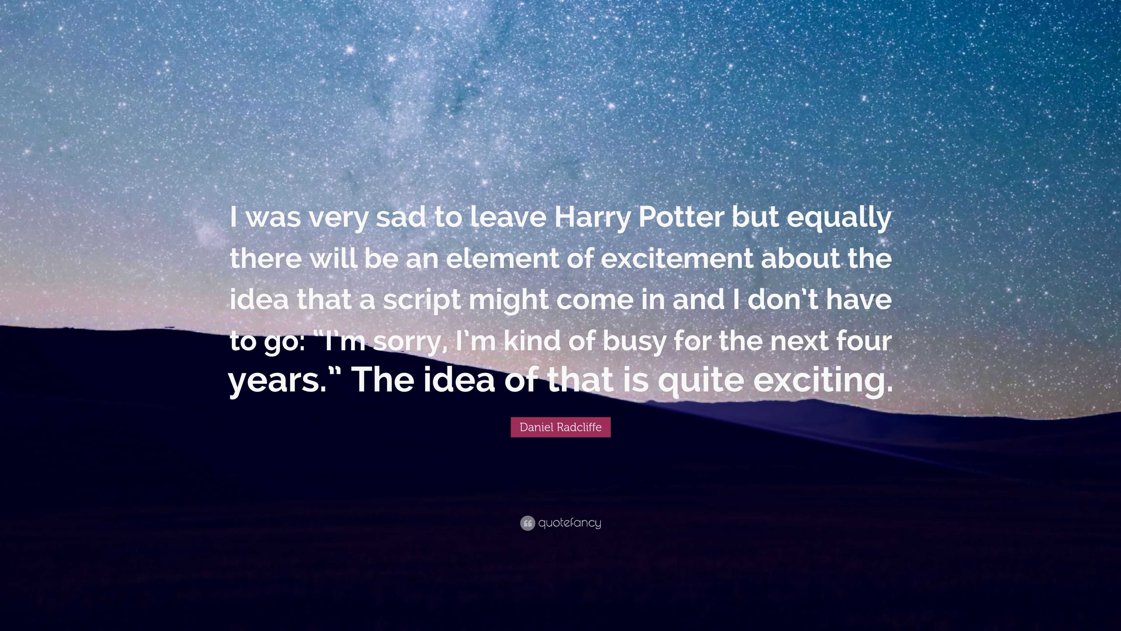 Daniel Radcliffe Quote: “I was very sad to leave Harry Potter but ...