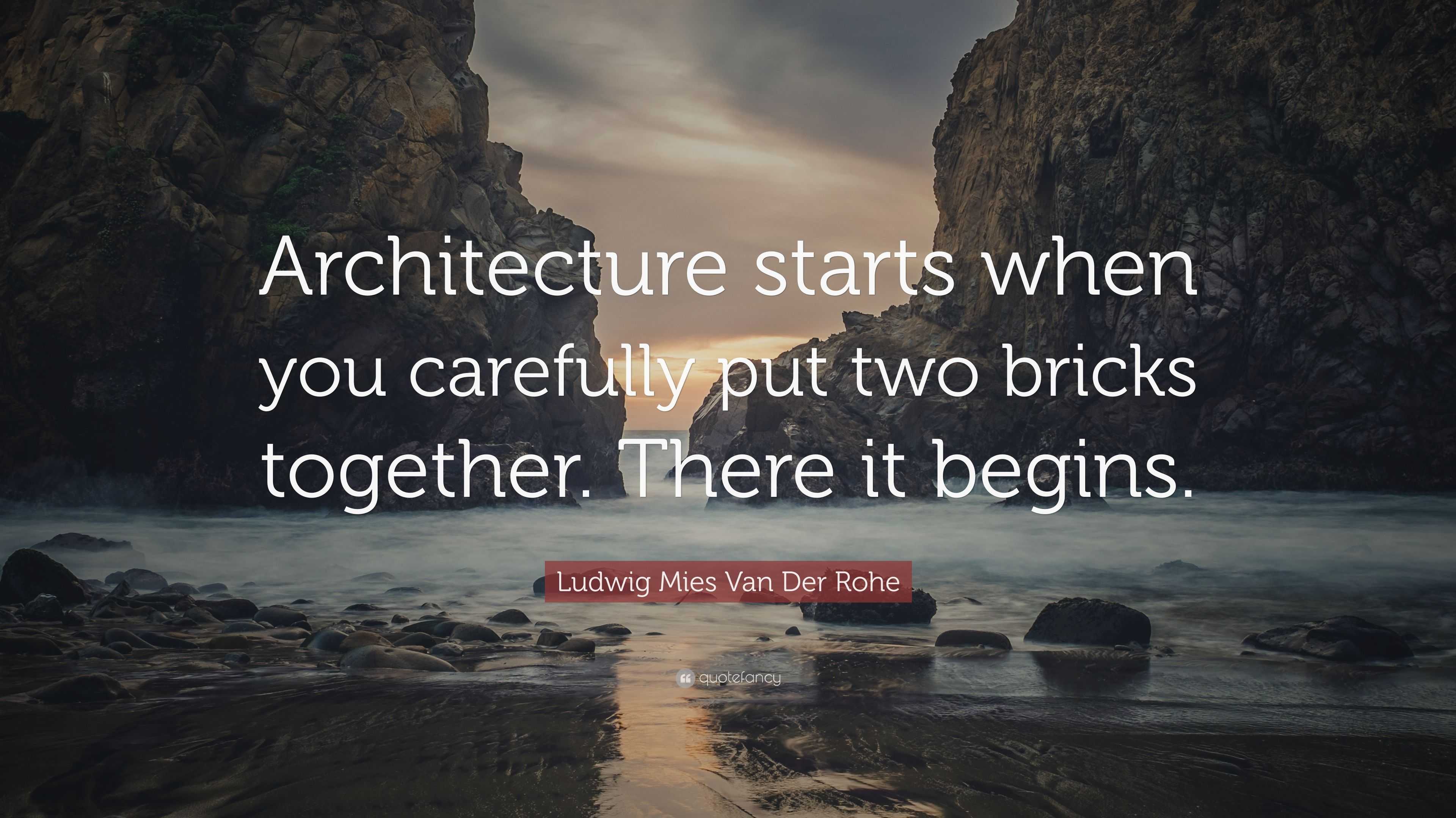 Ludwig Mies Van Der Rohe Quote: “Architecture starts when you carefully ...