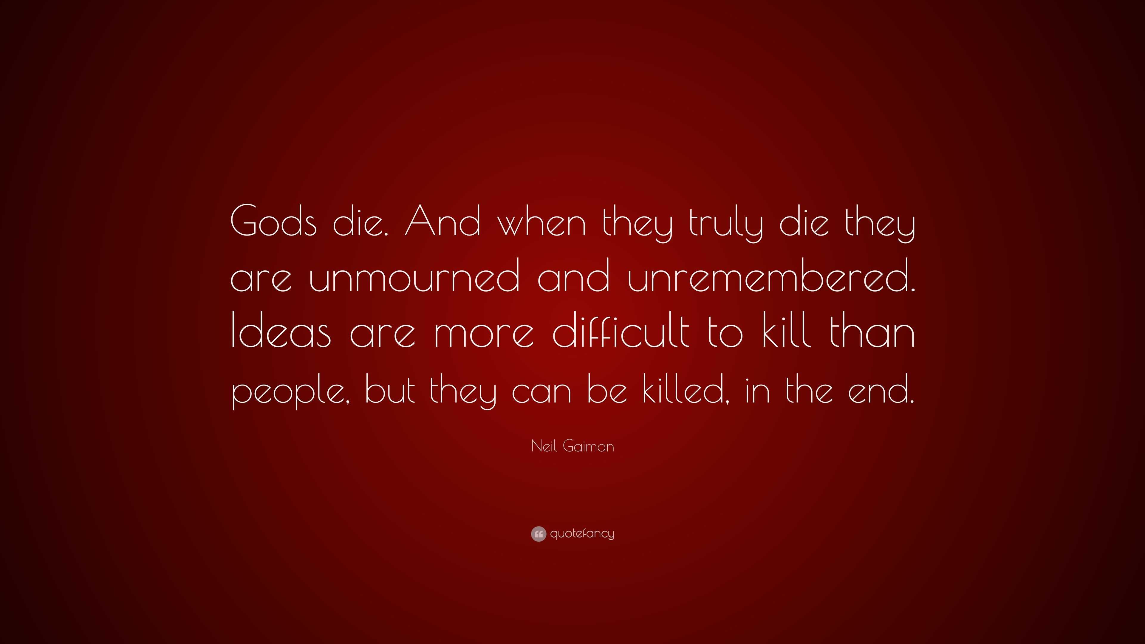 Neil Gaiman Quote: “Gods die. And when they truly die they are ...