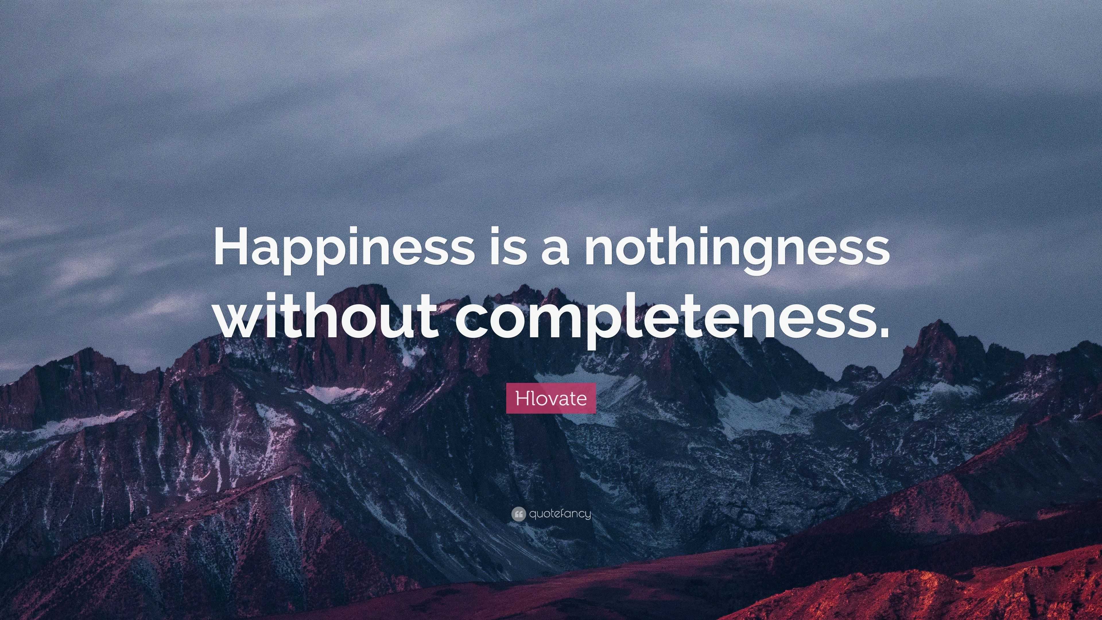 Hlovate Quote: “Happiness is a nothingness without completeness.”