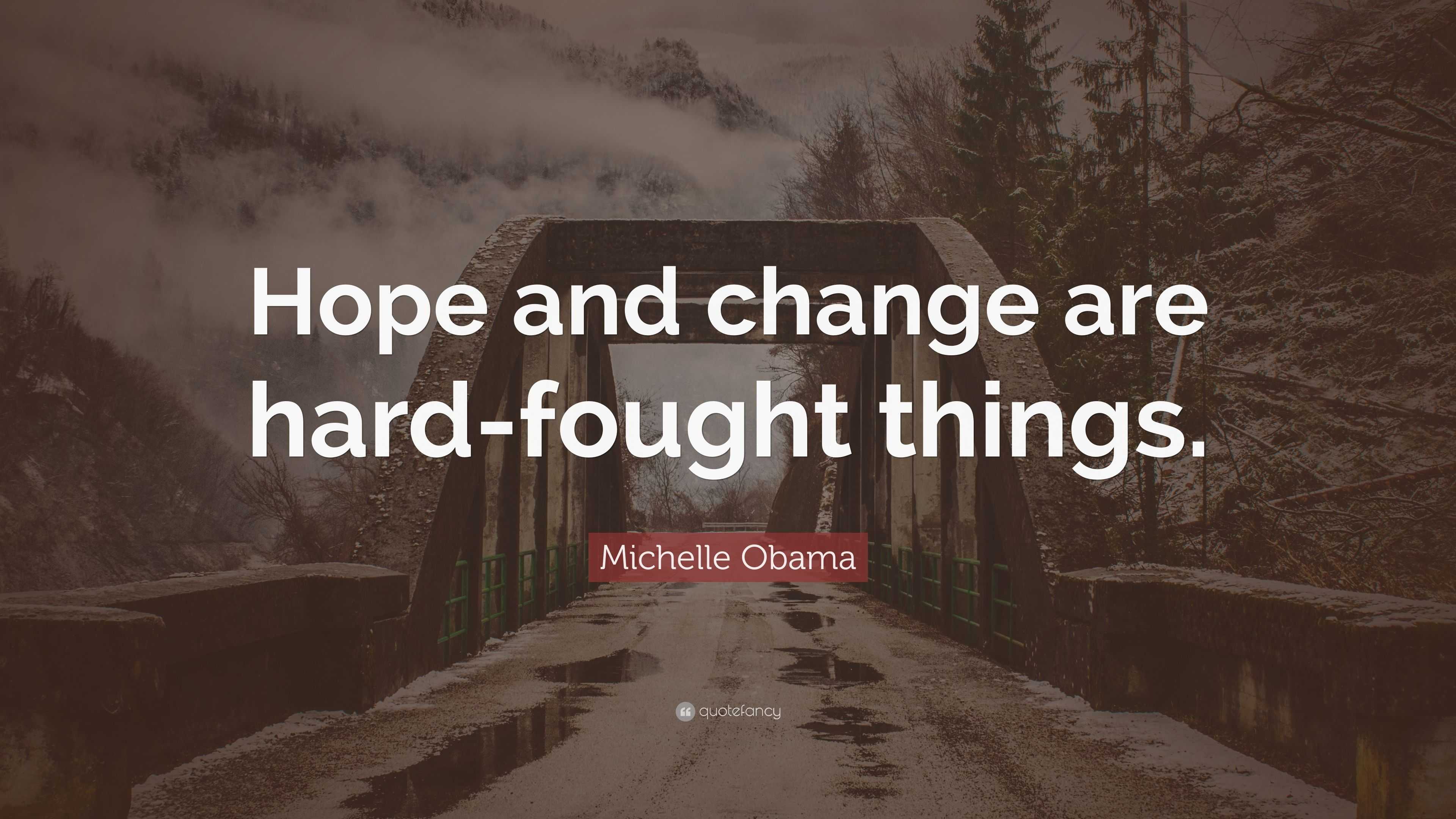 Michelle Obama Quote: “hope And Change Are Hard-fought Things.”