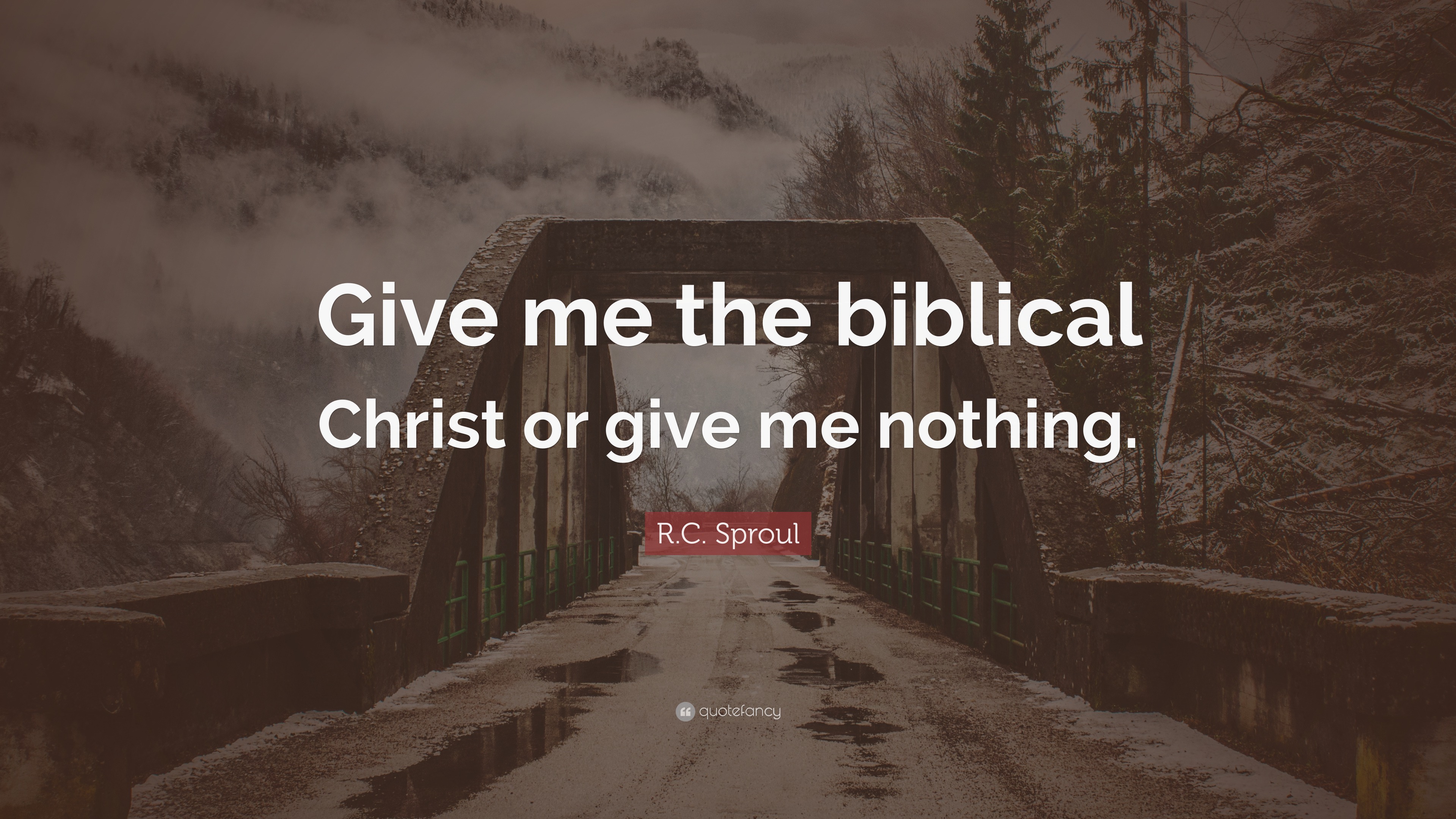 R.C. Sproul Quote: “Give me the biblical Christ or give me nothing.”