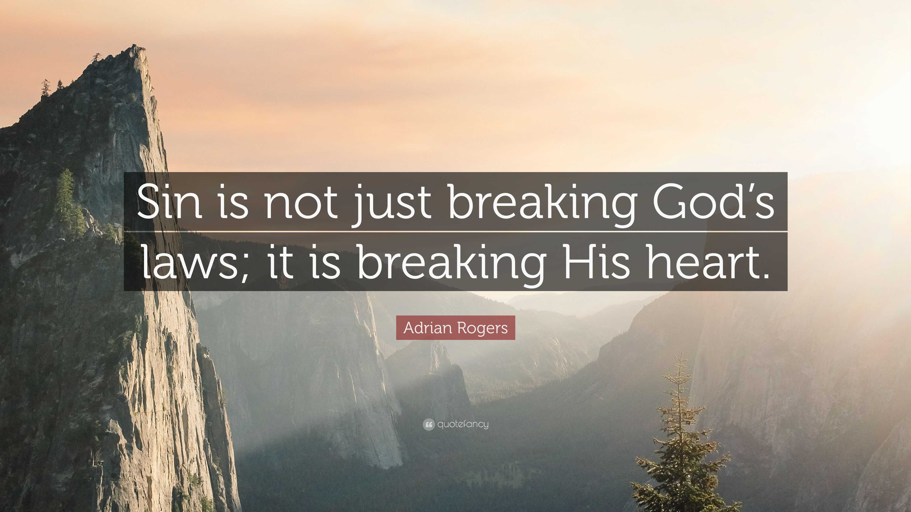 Adrian Rogers Quote: “Sin is not just breaking God's laws; it is breaking  His heart.”