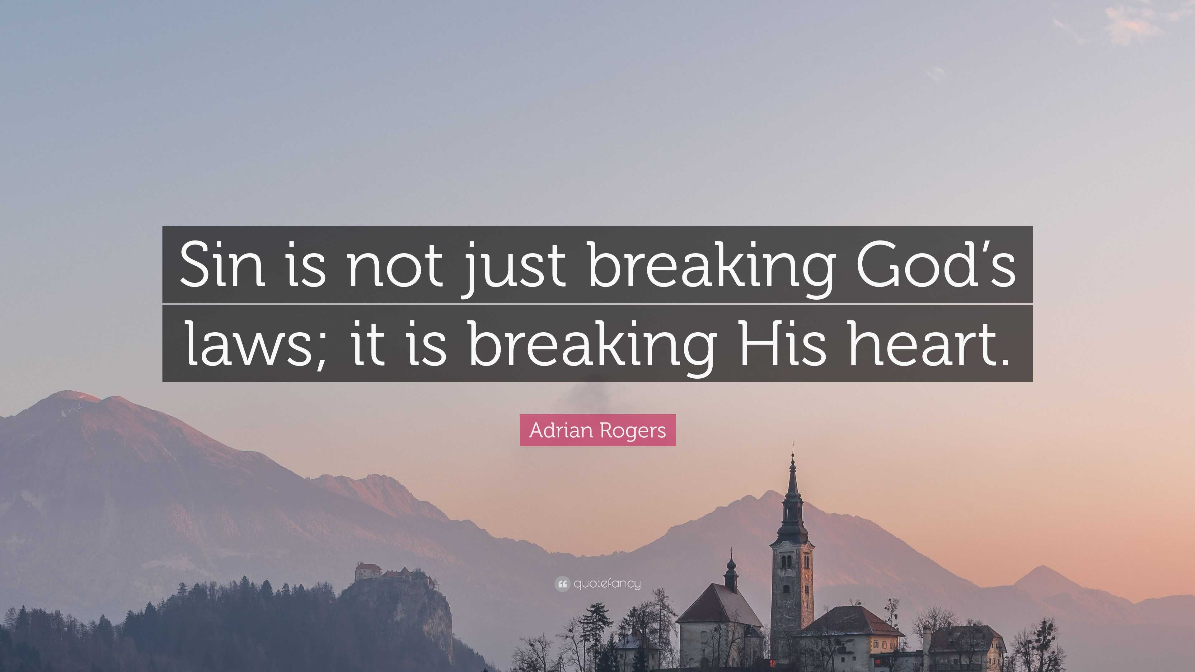 Adrian Rogers Quote: “Sin is not just breaking God's laws; it is breaking  His heart.”