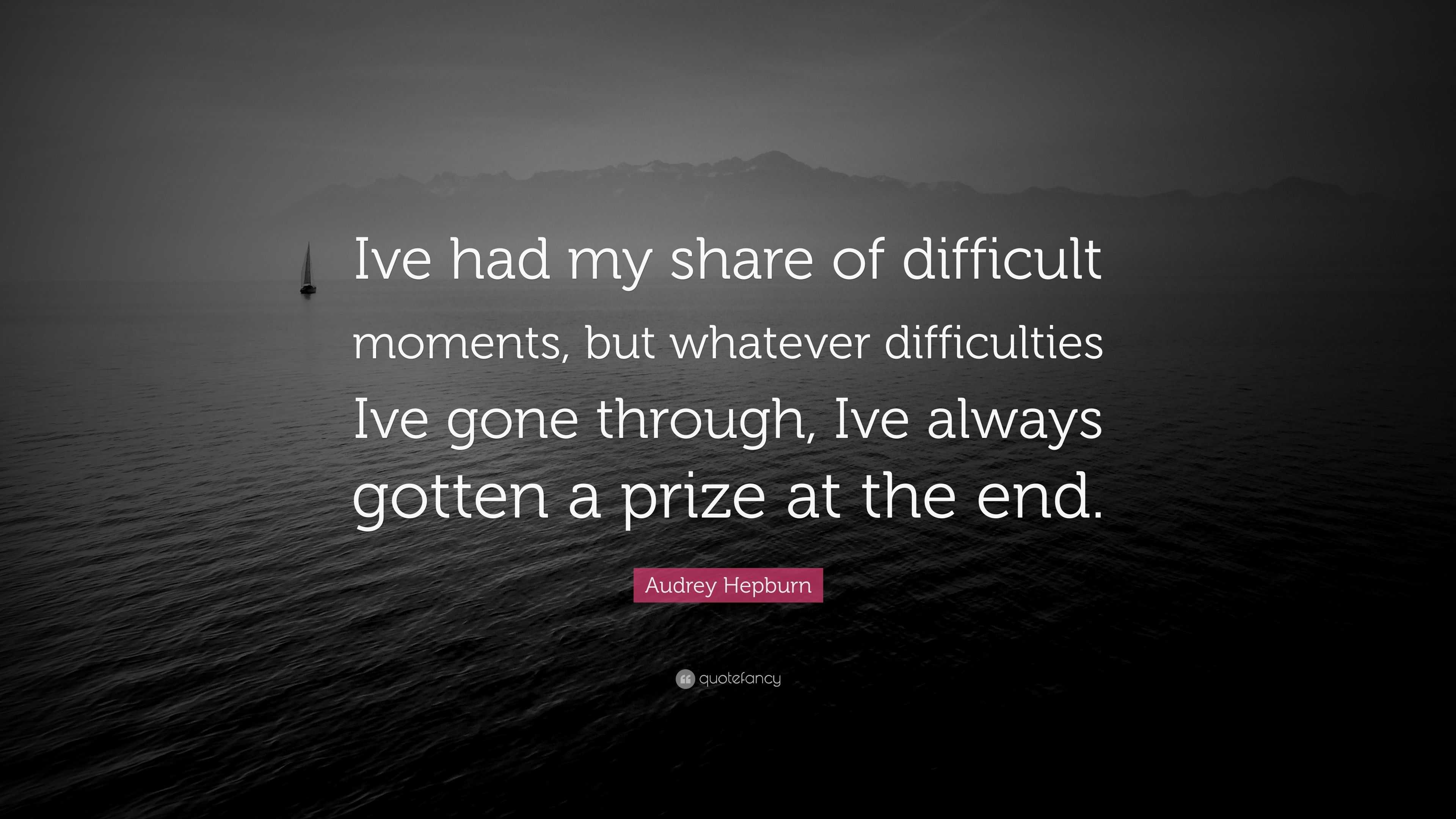 Audrey Hepburn Quote: “Ive had my share of difficult moments, but ...