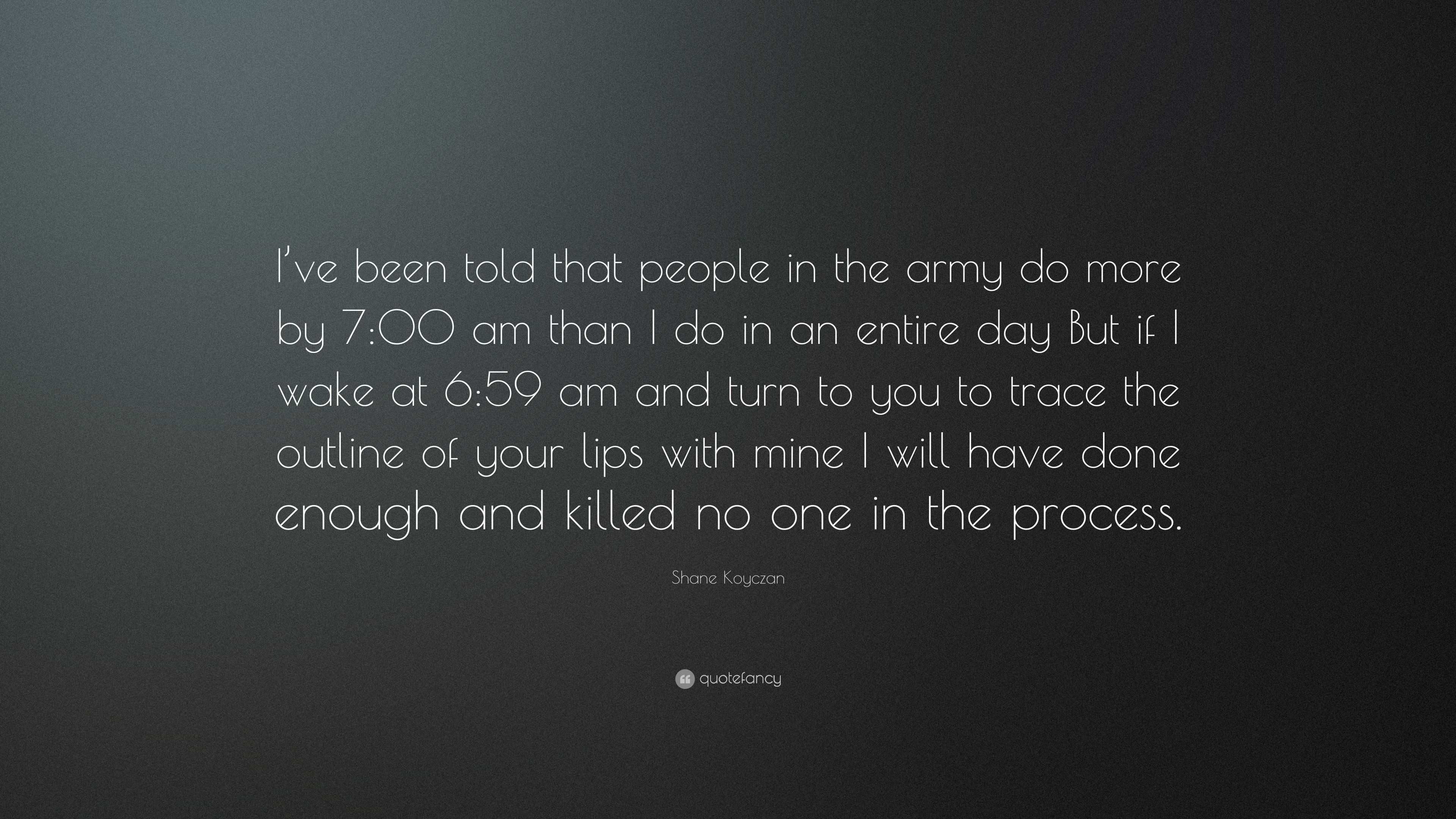 Shane Koyczan Quote: “I’ve been told that people in the army do more by ...