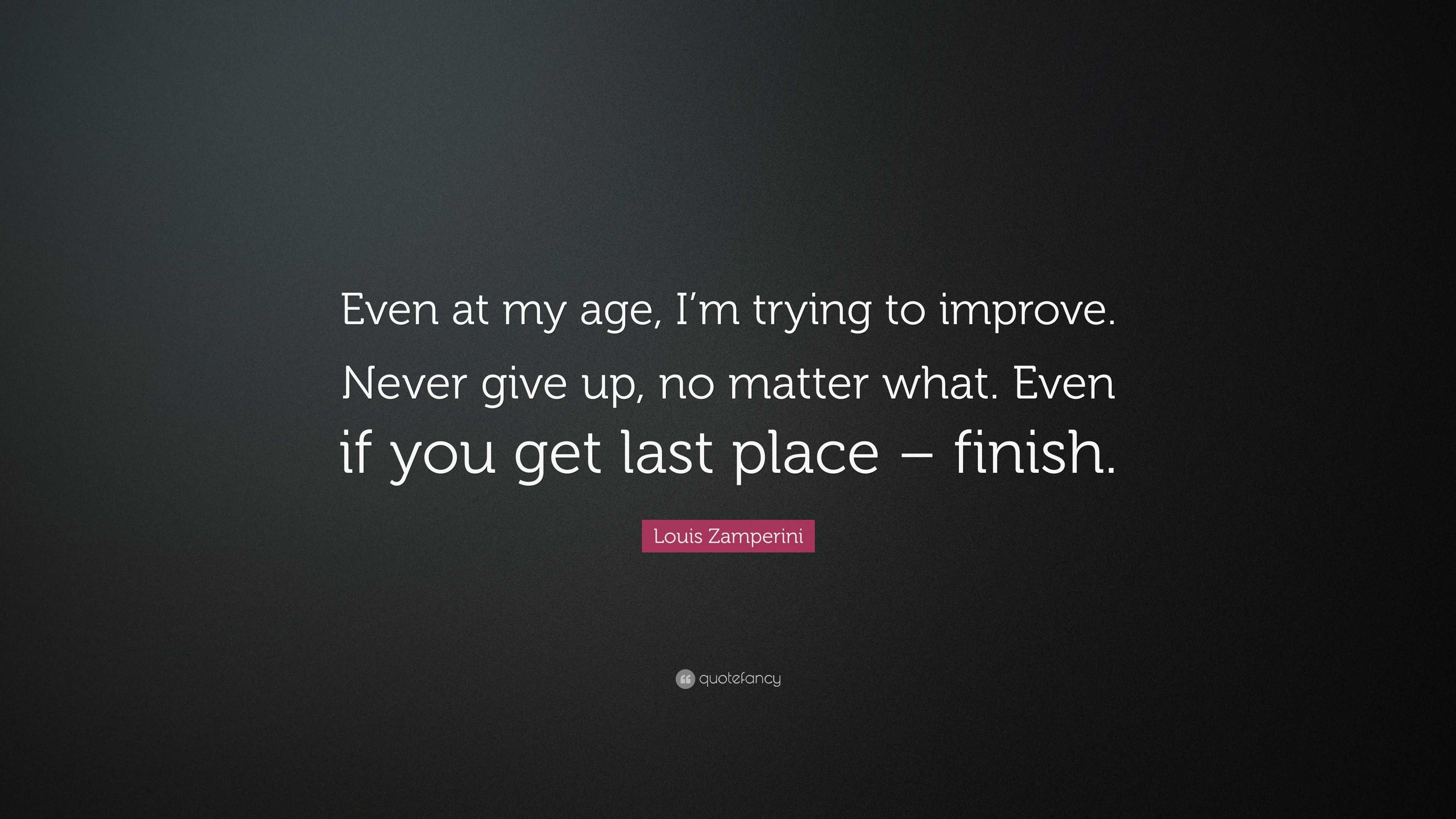 Louis Zamperini Quote: “Even at my age, I’m trying to improve. Never ...