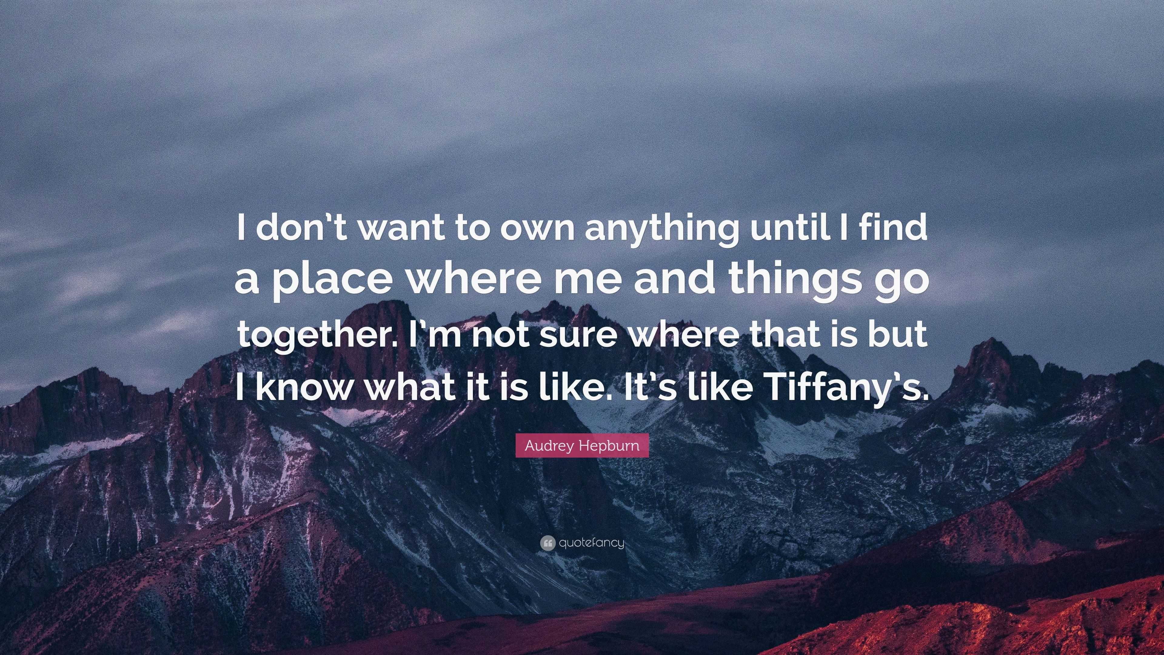 Audrey Hepburn Quote: “I don’t want to own anything until I find a ...