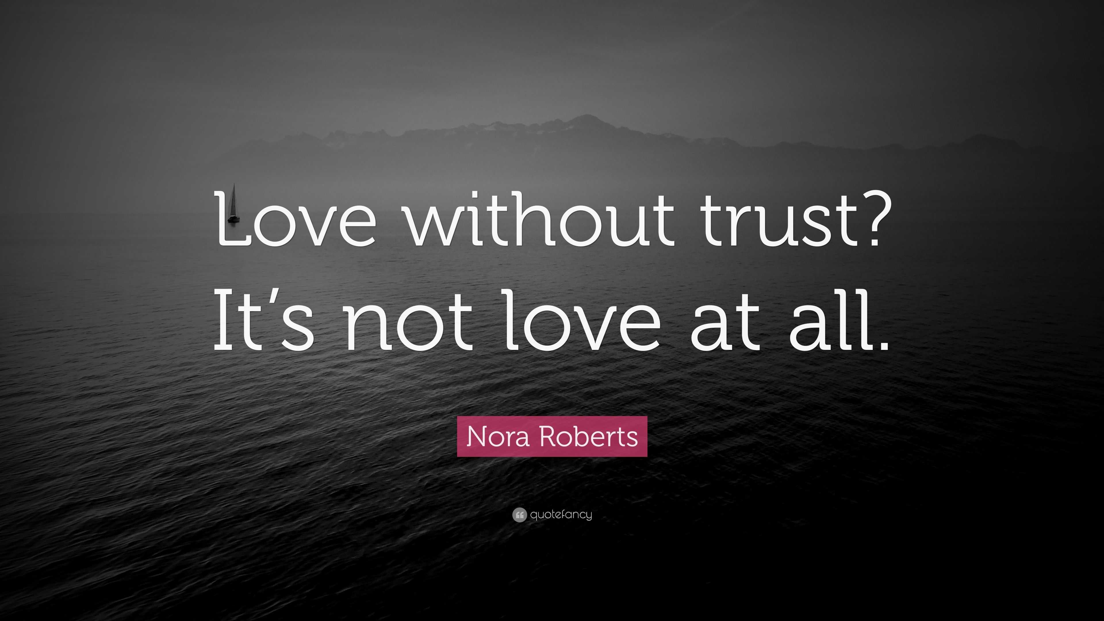 Nora Roberts Quote Love Without Trust It s Not Love At All 