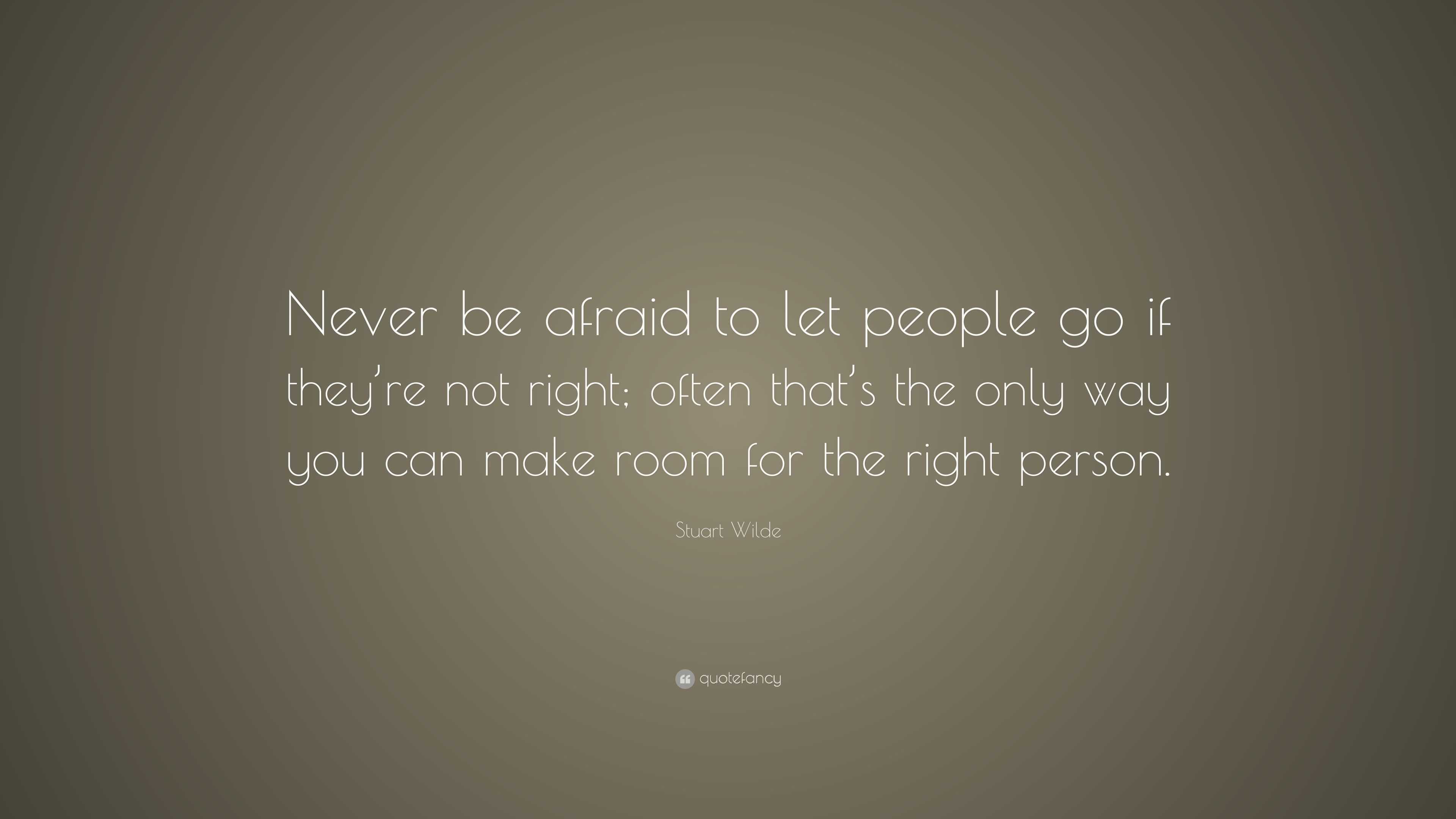 Stuart Wilde Quote: “Never be afraid to let people go if they’re not ...