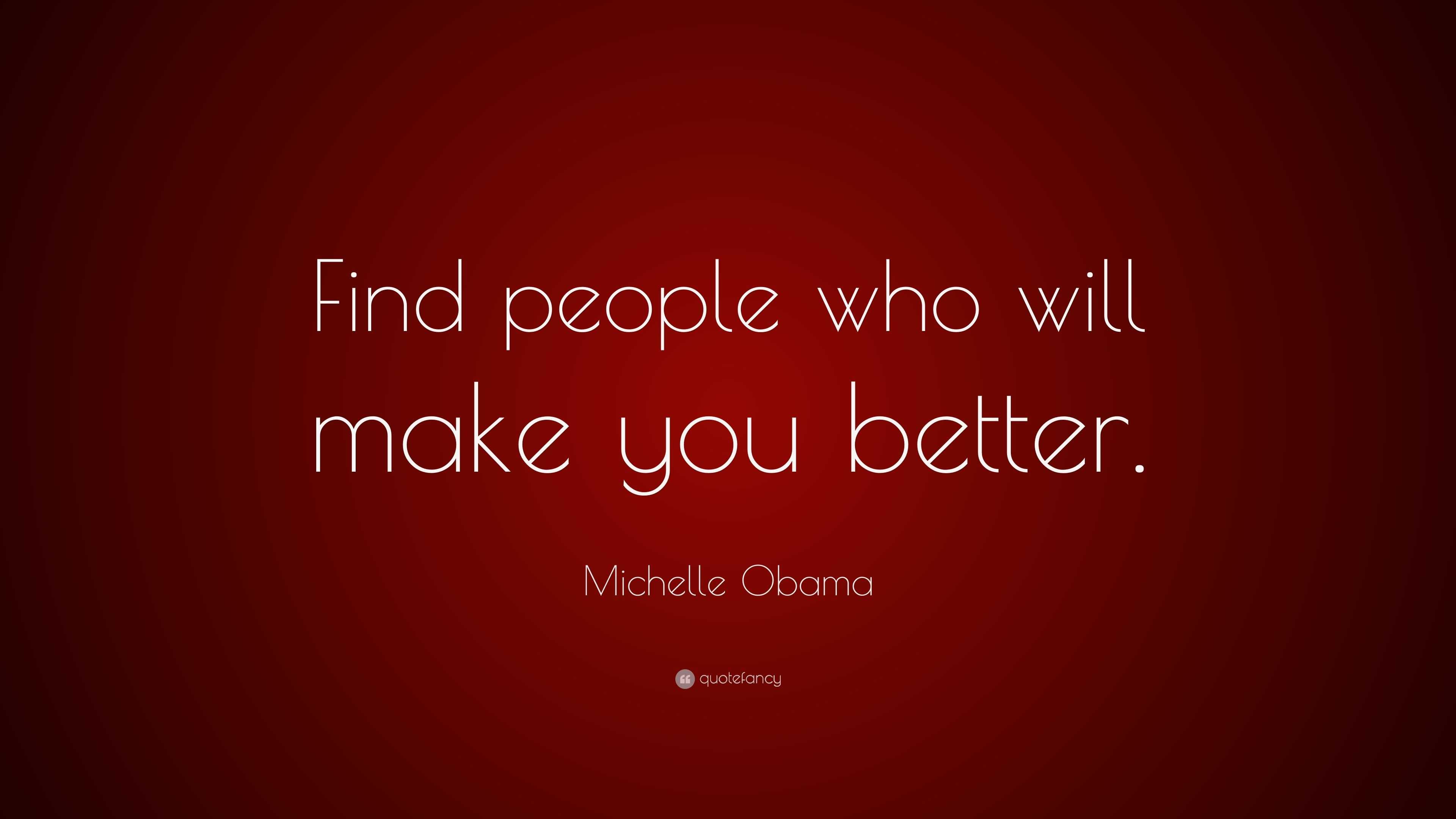 Michelle Obama Quote: “Find people who will make you better.”