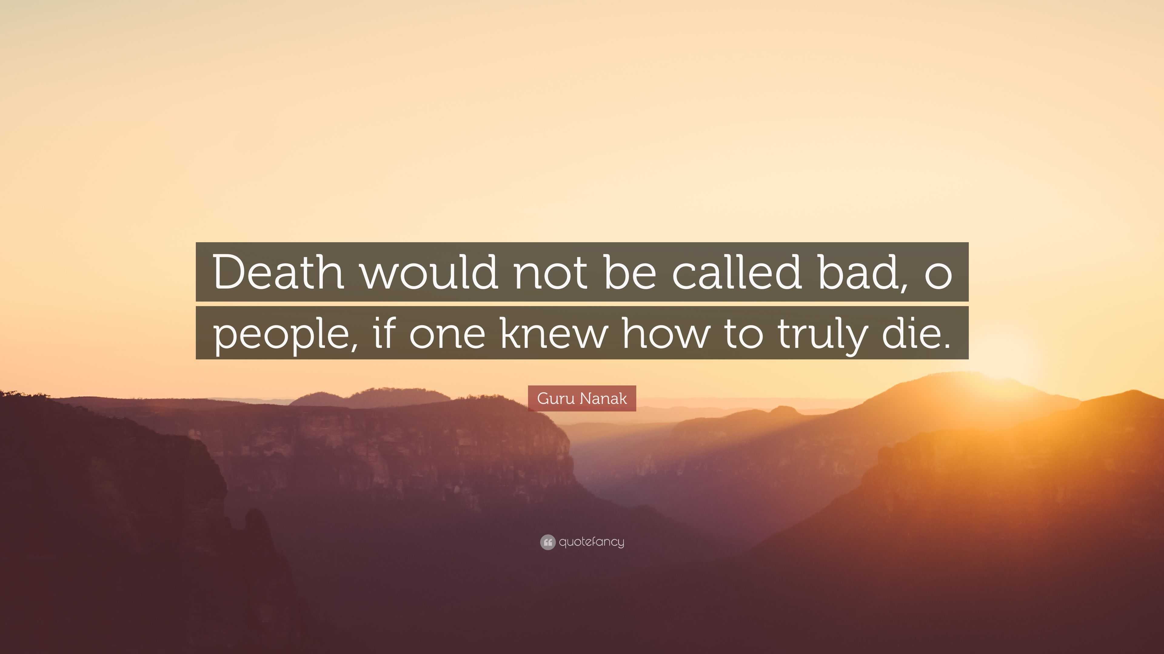 Guru Nanak Quote: “Death would not be called bad, o people, if one knew ...