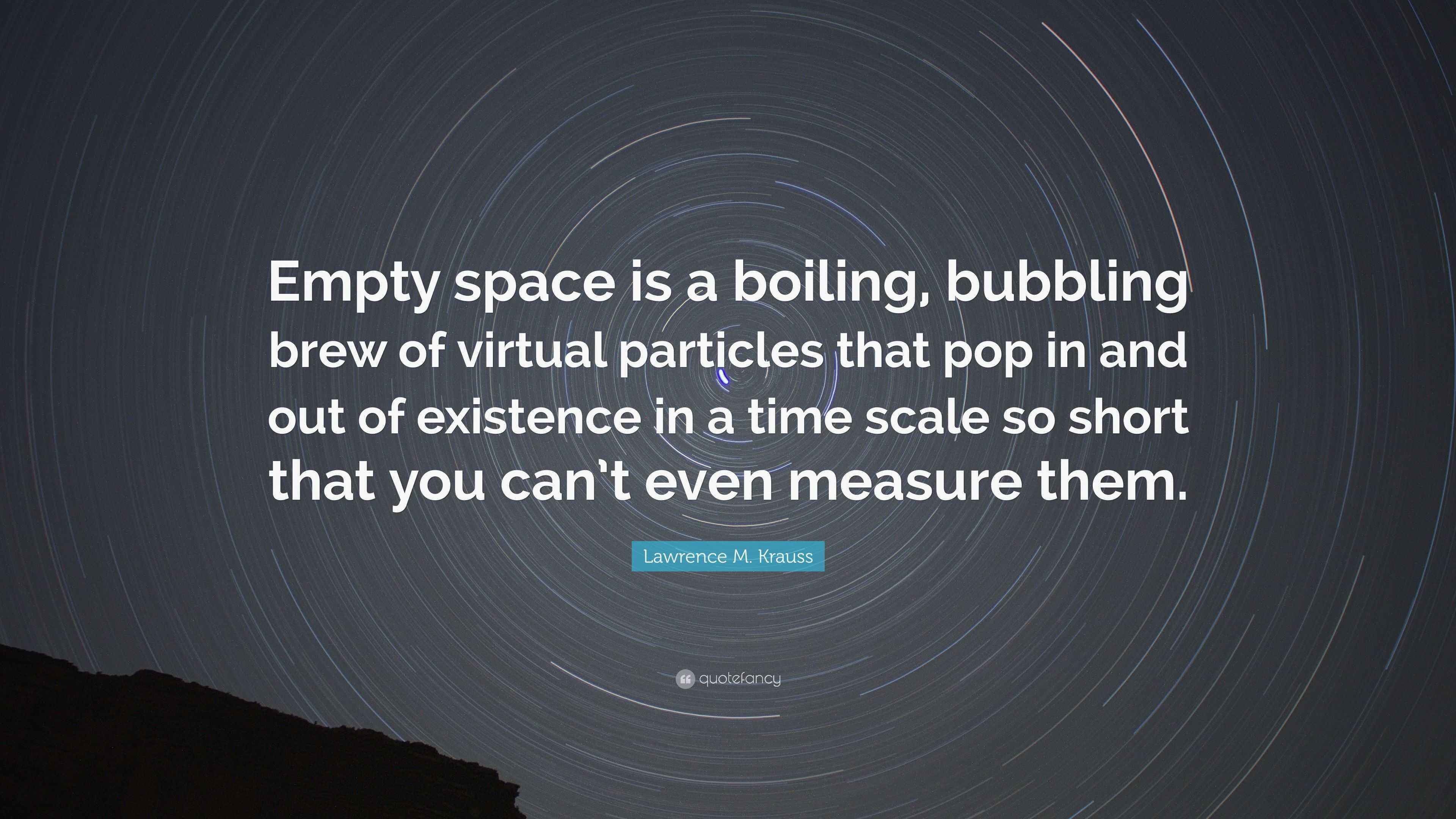 Lawrence M. Krauss Quote “Empty space is a boiling, bubbling brew of