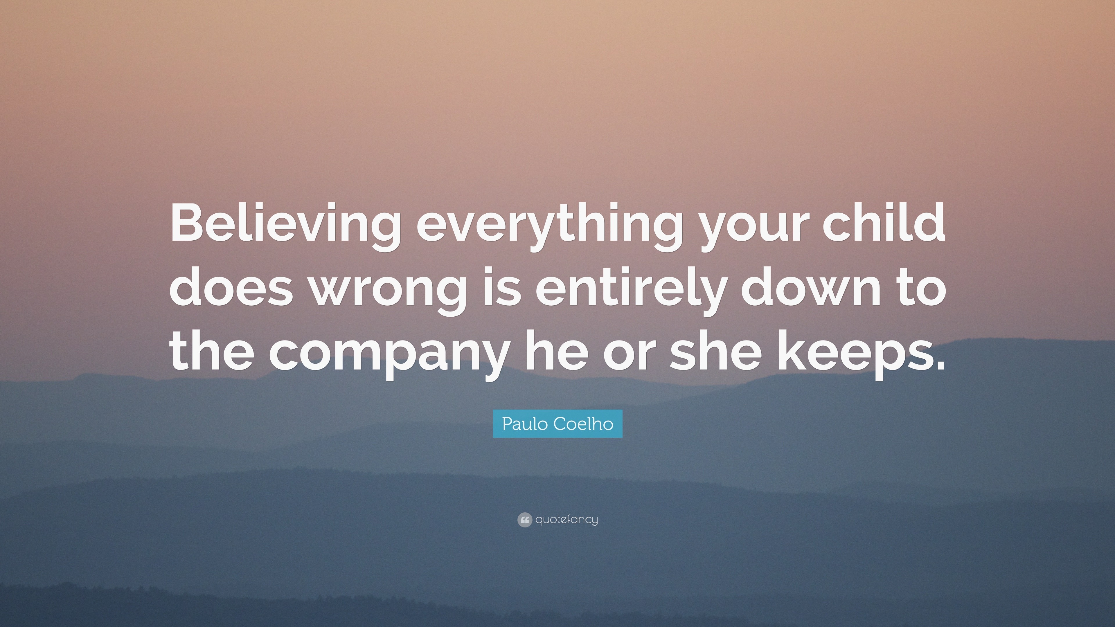 Paulo Coelho Quote: “Believing everything your child does wrong is ...