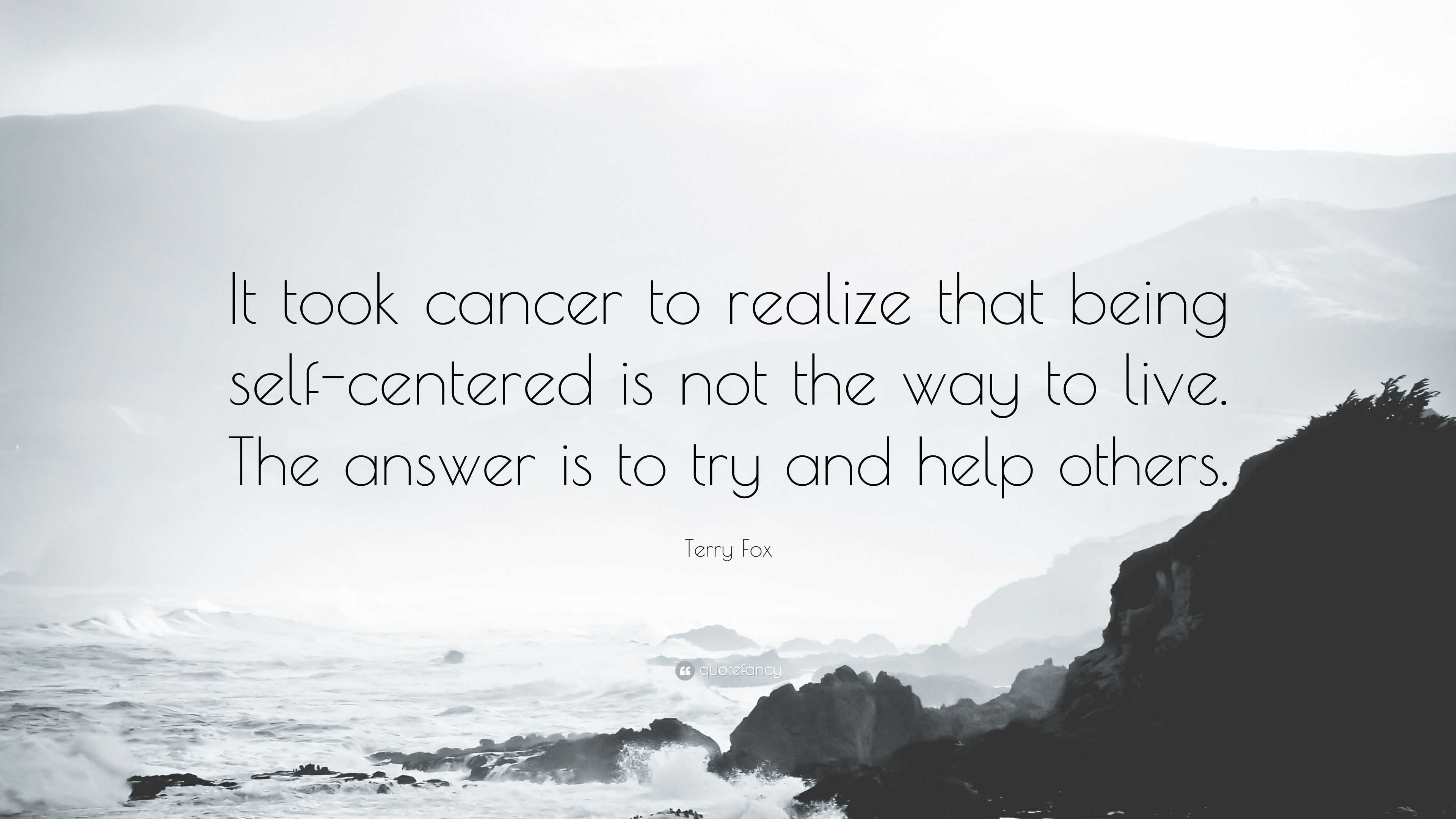 Terry Fox Quote: “It took cancer to realize that being self-centered is