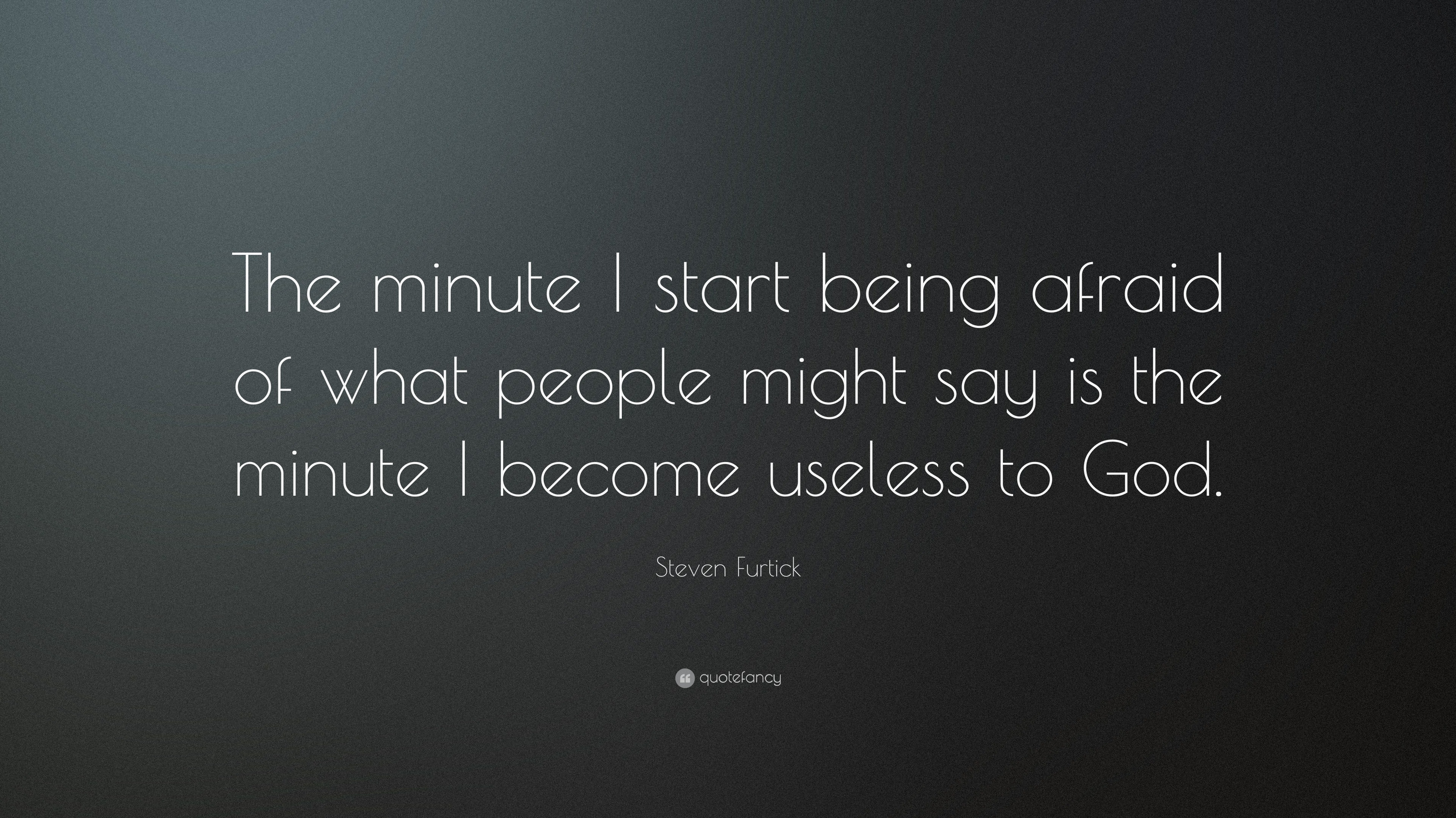 Steven Furtick Quote “The minute I start being afraid of what people might say is the minute I