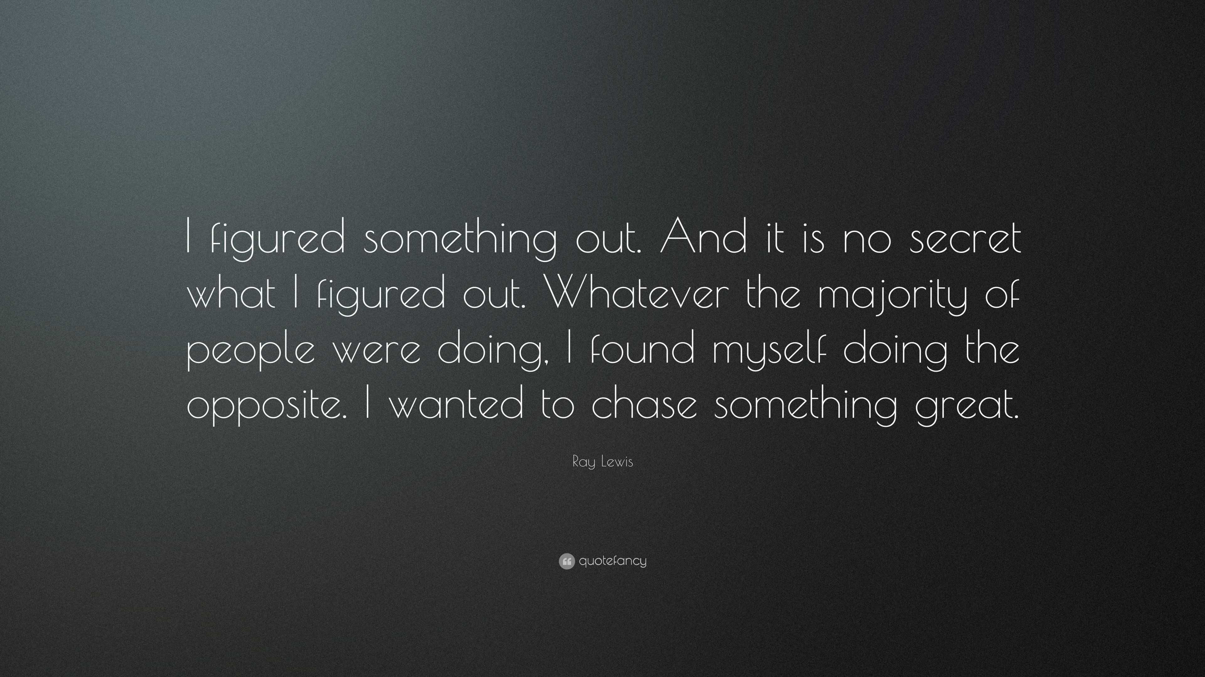 Ray Lewis Quote: “I figured something out. And it is no secret what I ...