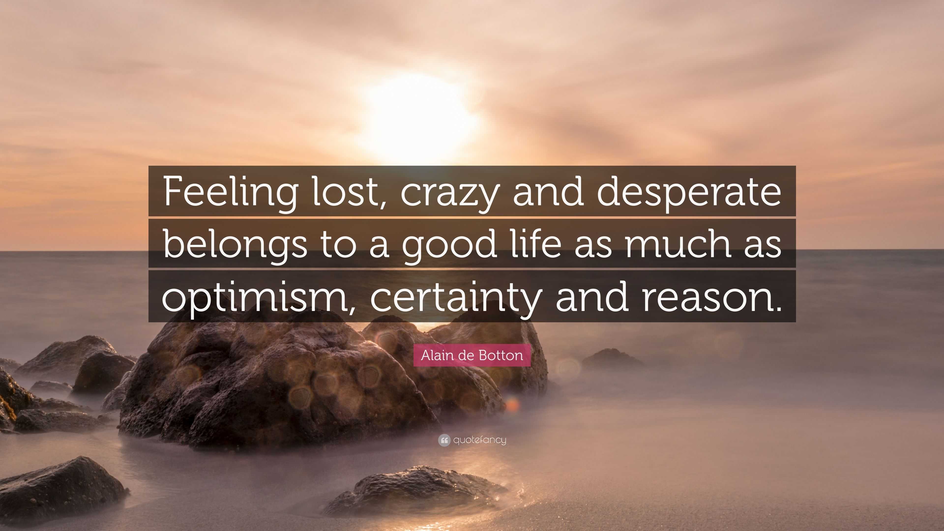 Alain de Botton Quote: “Feeling lost, crazy and desperate belongs to a ...