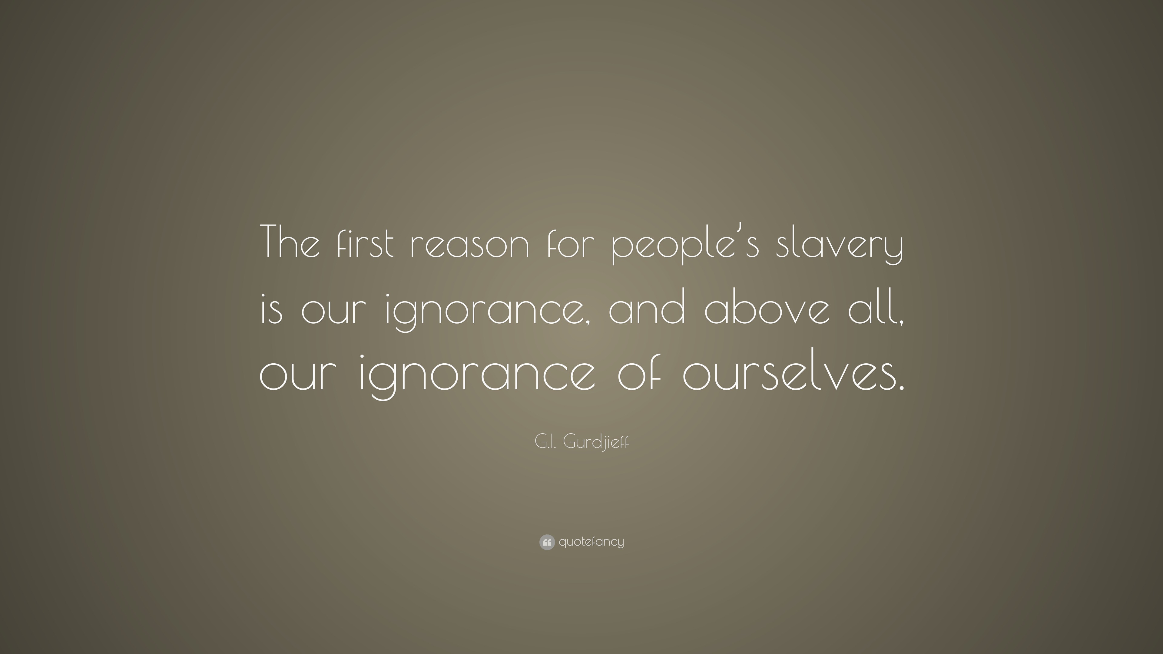 G.I. Gurdjieff Quote: “The first reason for people’s slavery is our ...