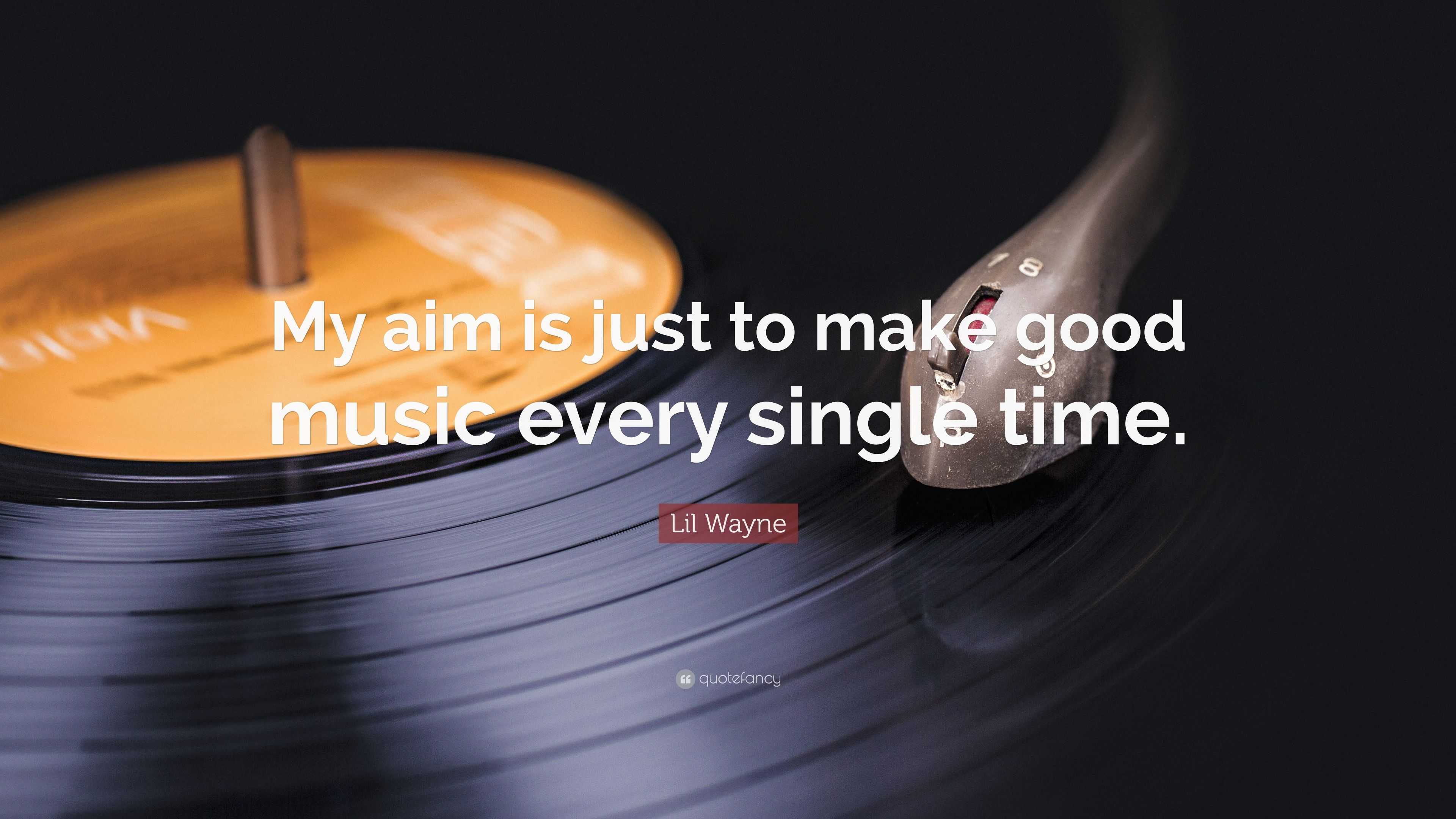 lil wayne life quotes lil wayne quote u201cmy aim is just to make good music every single