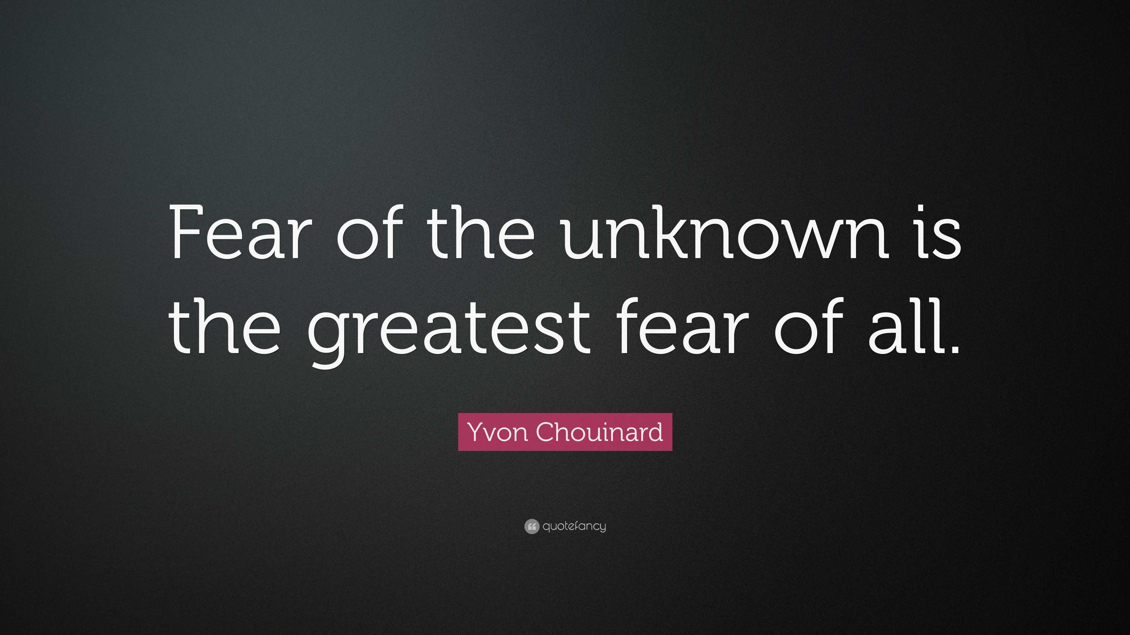 yvon-chouinard-quote-fear-of-the-unknown-is-the-greatest-fear-of-all