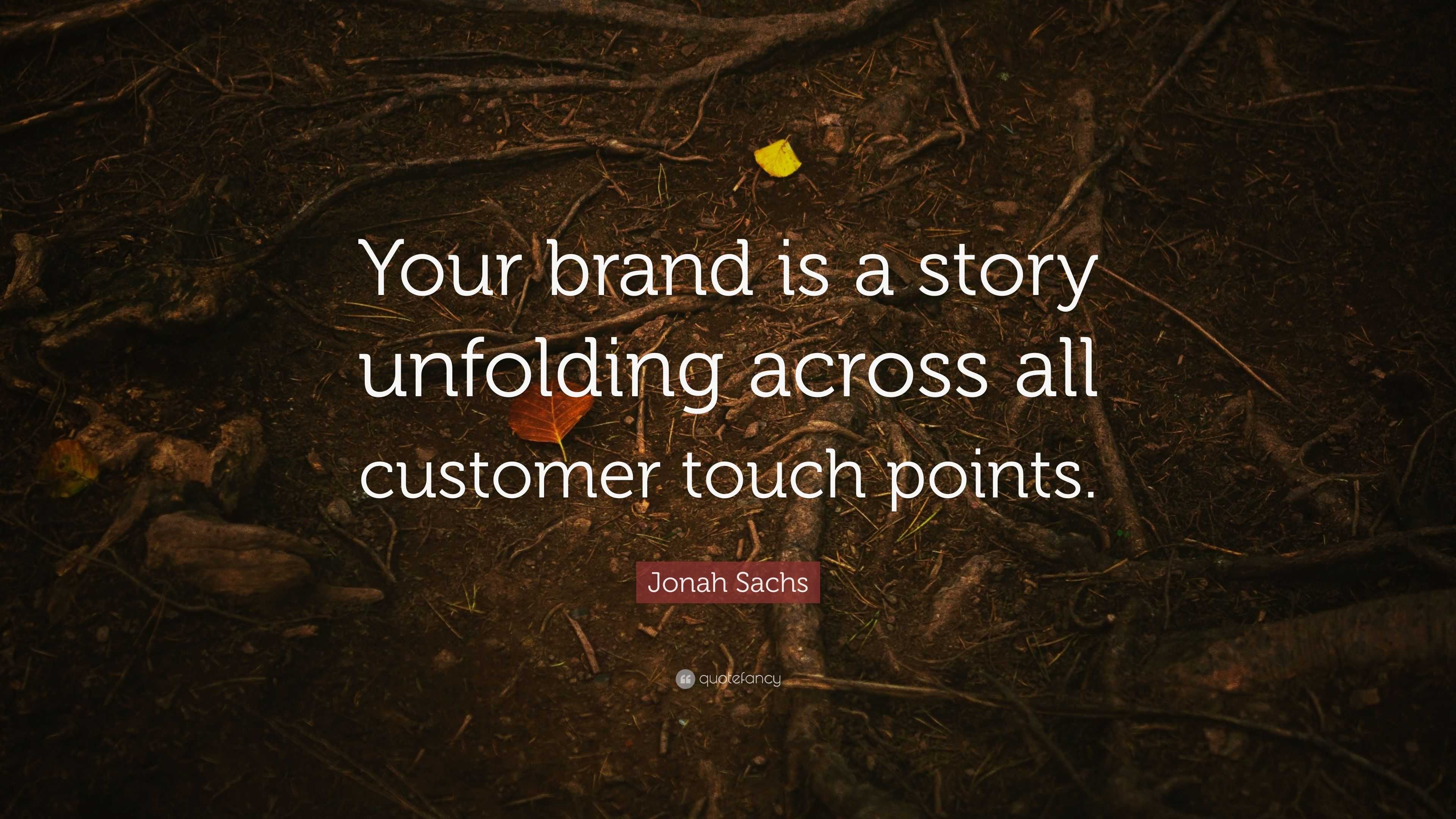 Jonah Sachs Quote “Your brand is a story unfolding across all customer