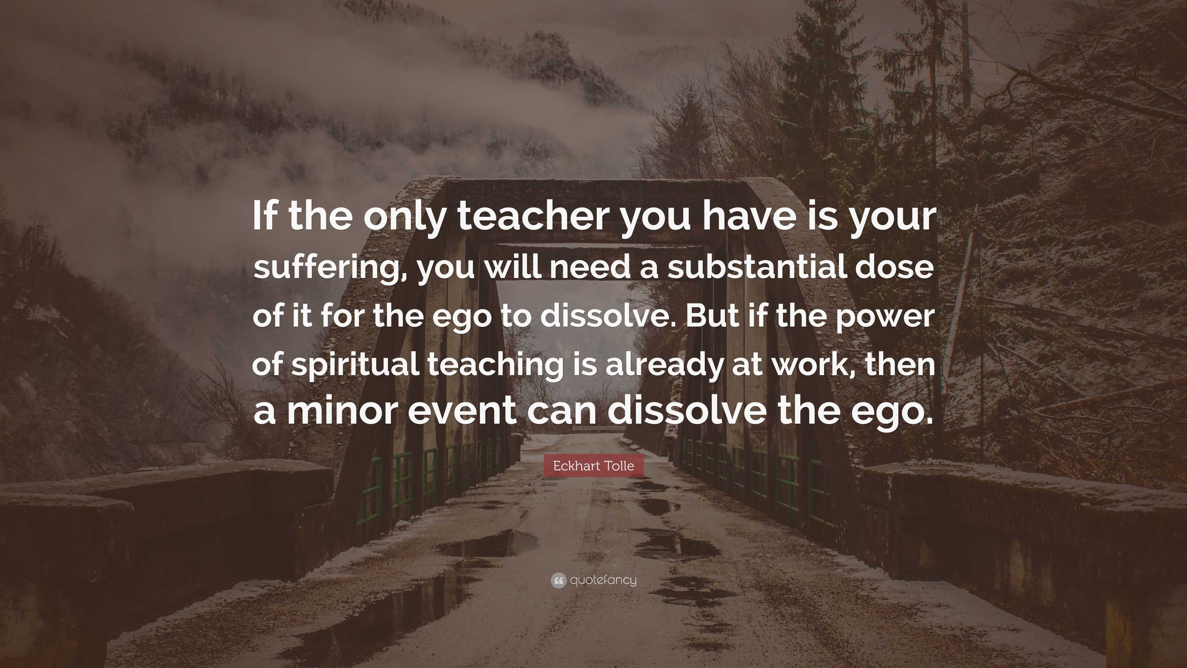 Eckhart Tolle Quote: “if The Only Teacher You Have Is Your Suffering 