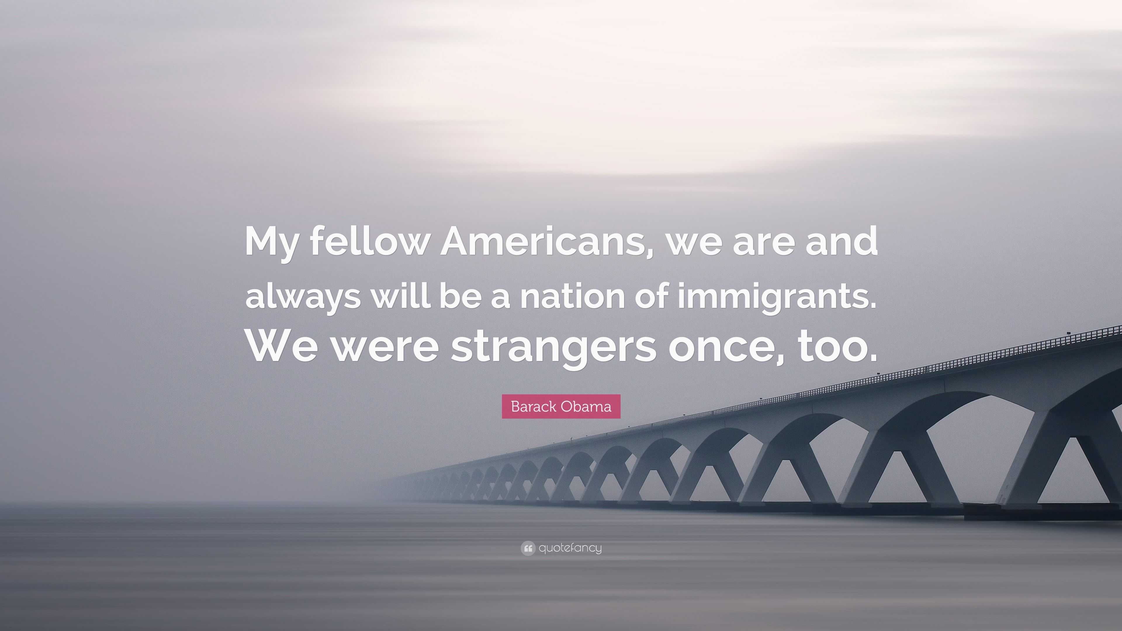 Barack Obama Quote: “My fellow Americans, we are and always will be a ...