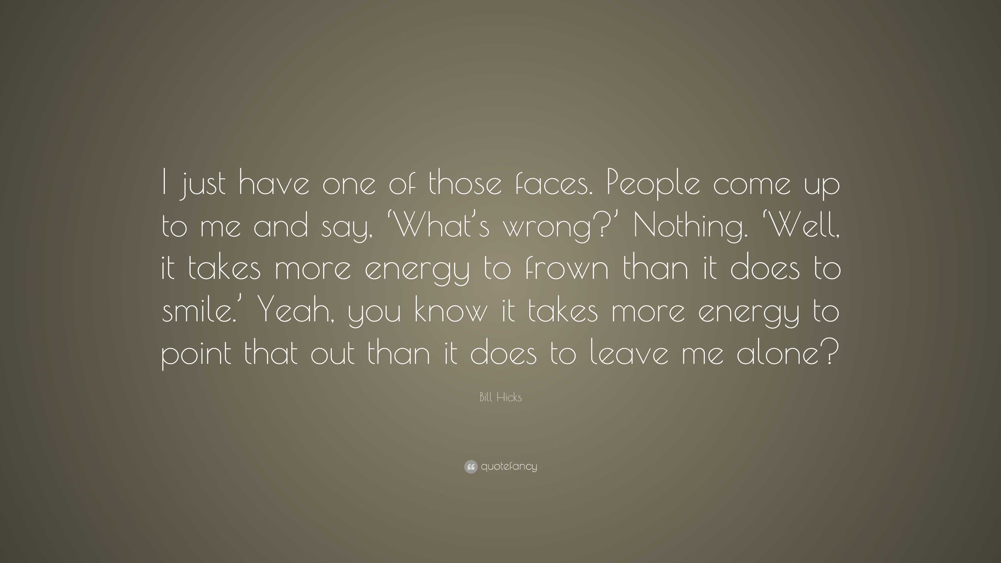 Bill Hicks Quote: “I just have one of those faces. People come up to me ...