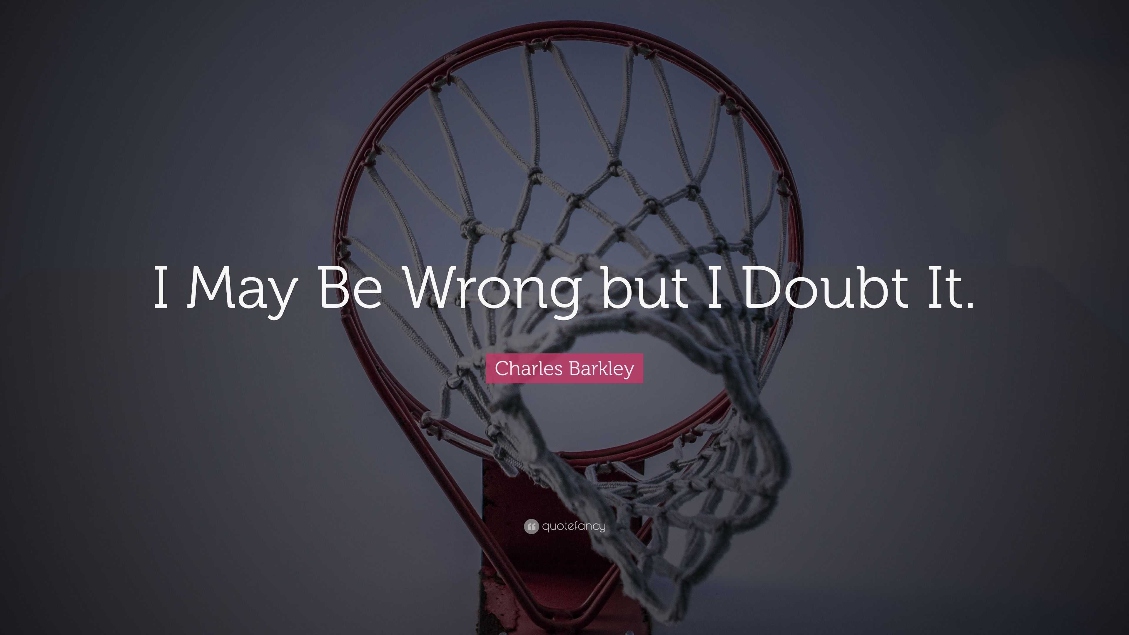 charles-barkley-quote-i-may-be-wrong-but-i-doubt-it