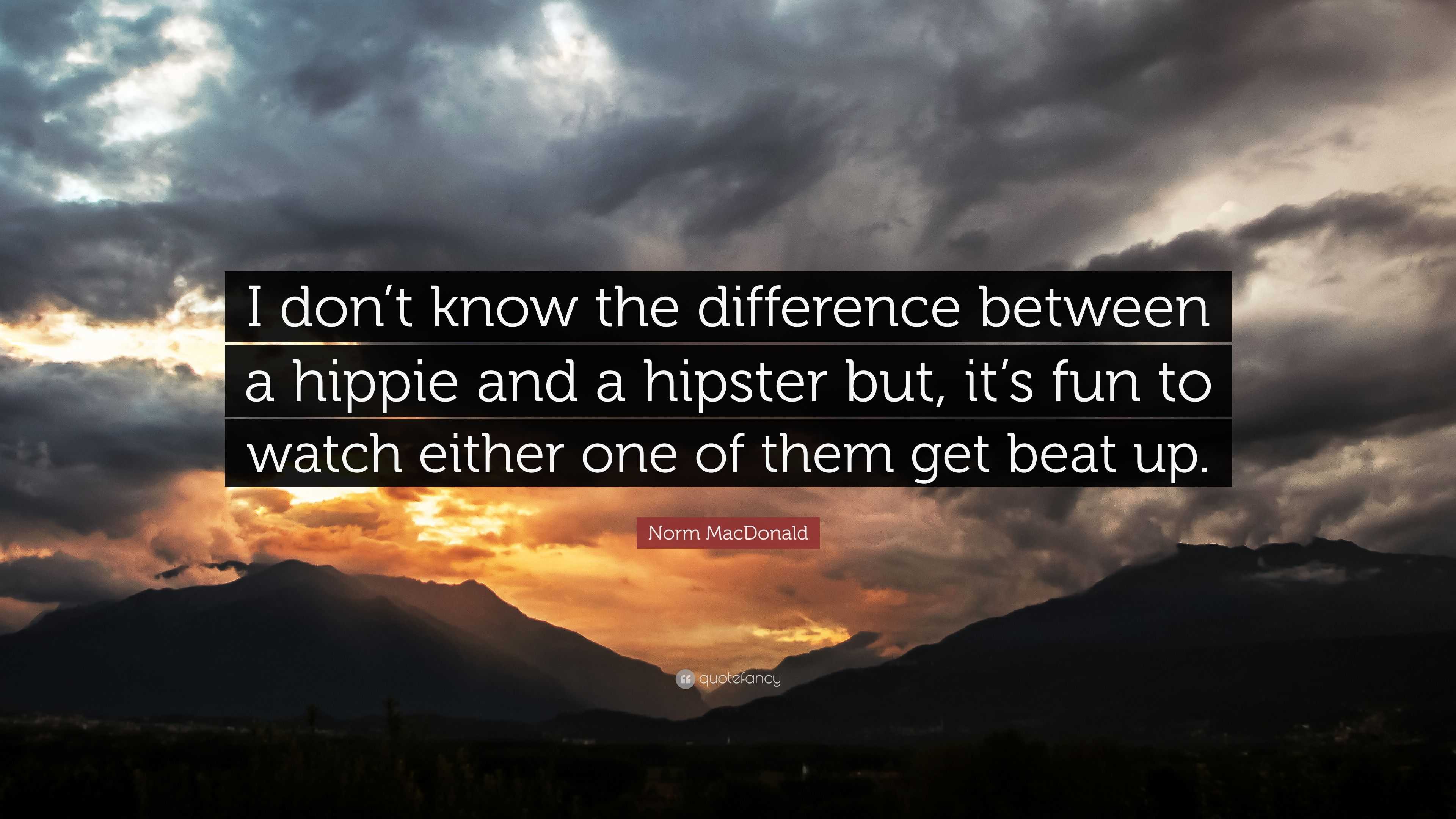 Norm MacDonald Quote: “I don't know the difference between a hippie and a  hipster but
