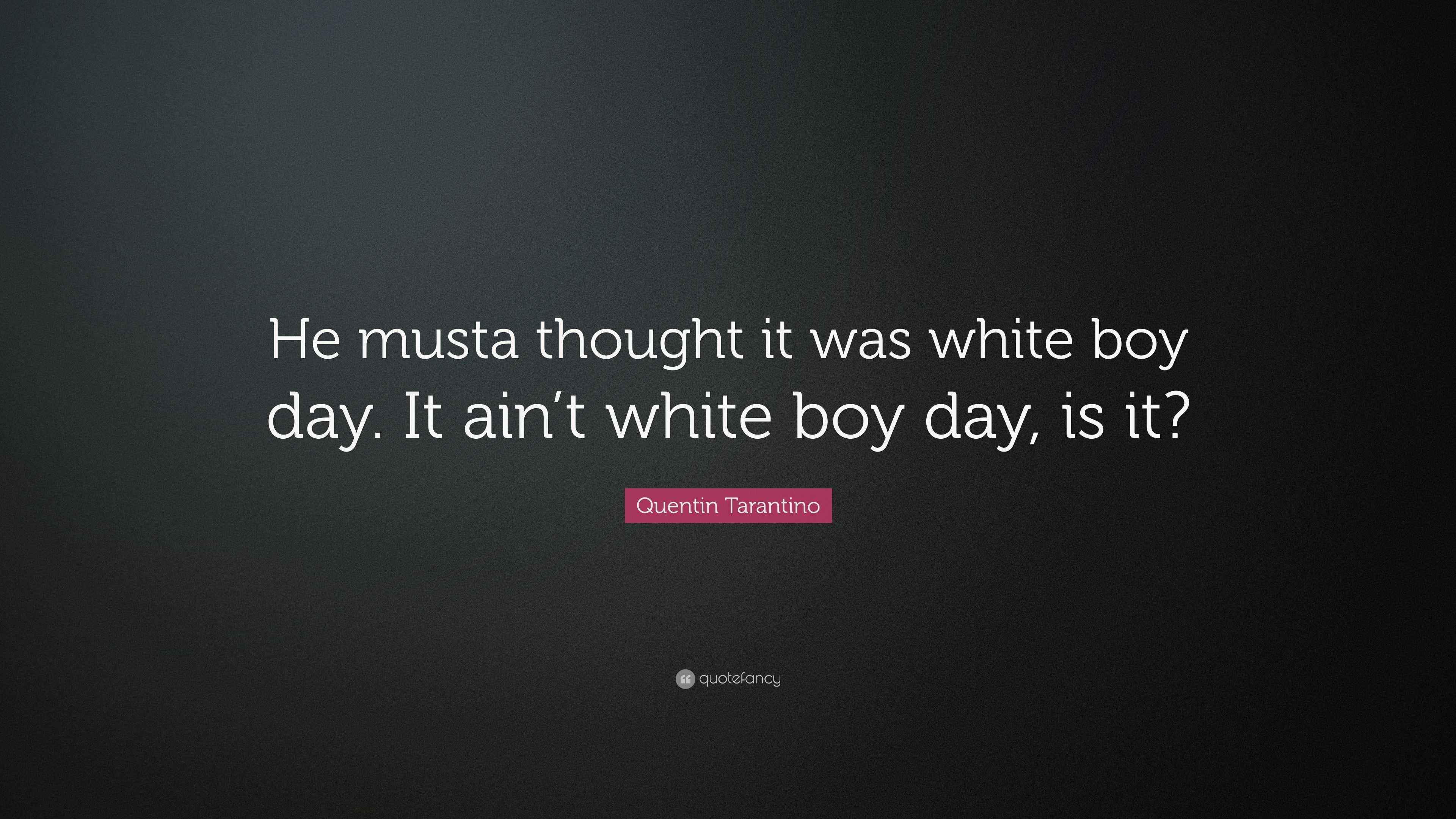 Quentin Tarantino Quote “He musta thought it was white boy day. It ain