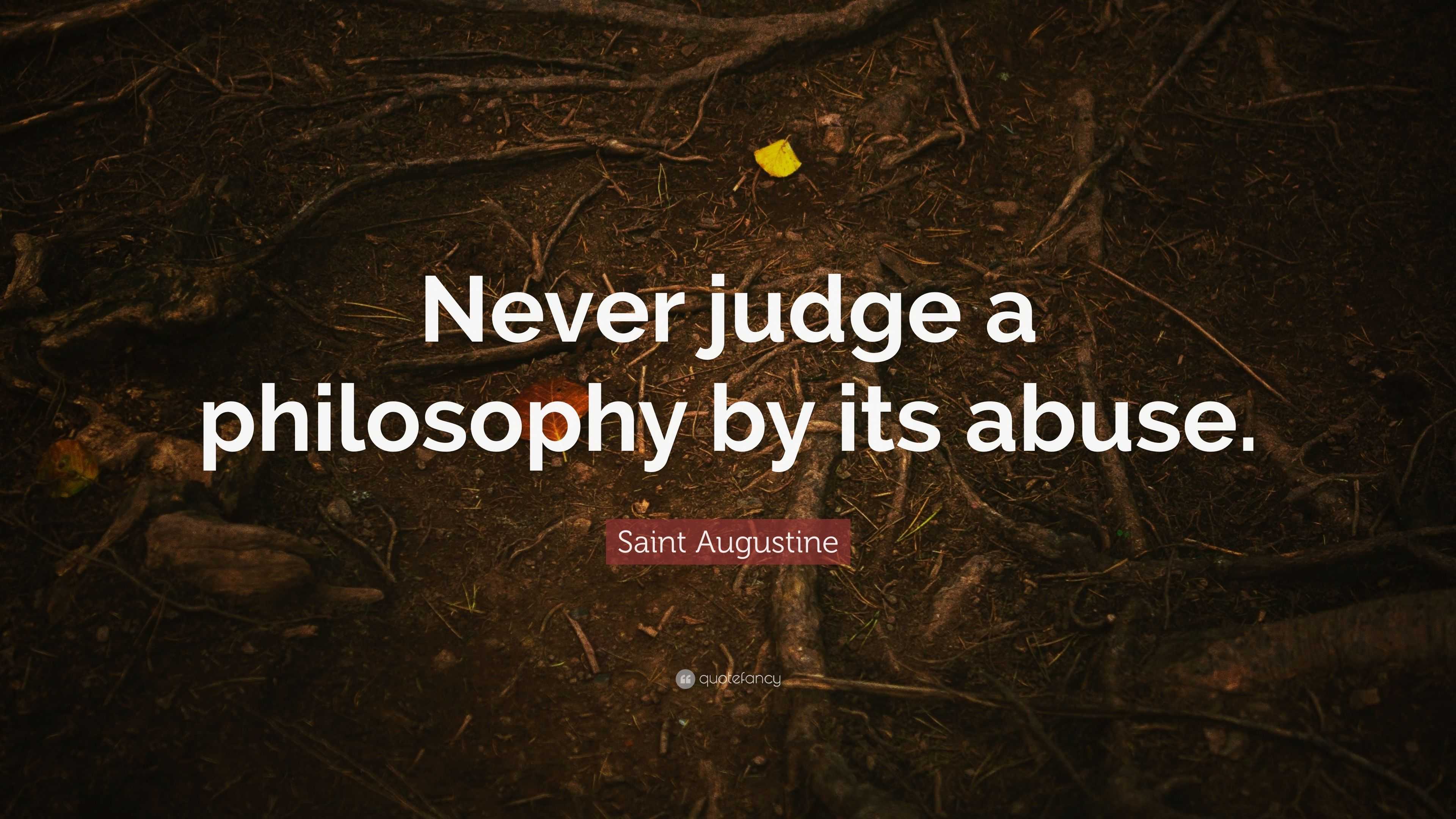 Saint Augustine Quote: "Never judge a philosophy by its ...