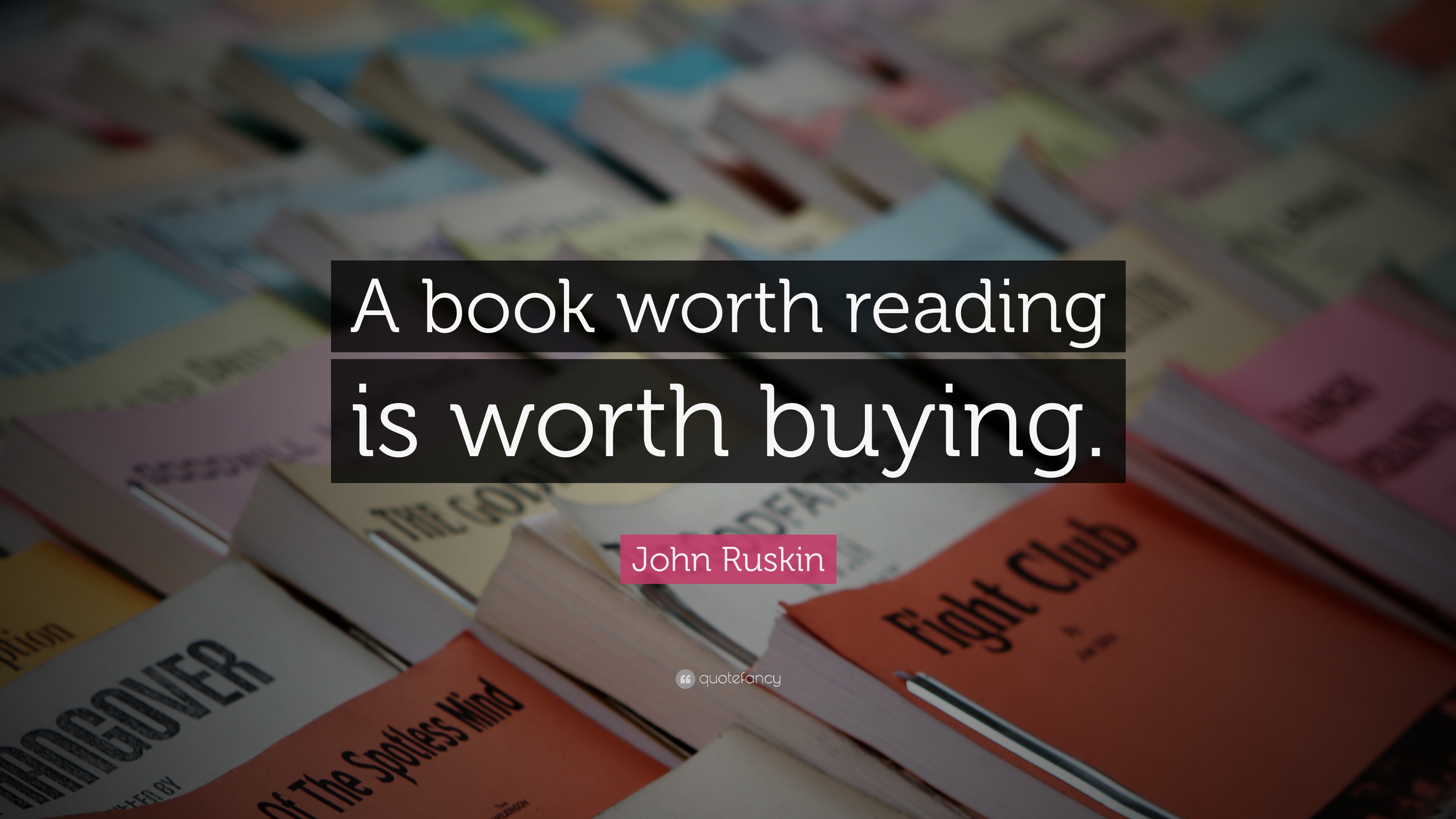 John Ruskin Quote: “A book worth reading is worth buying.”